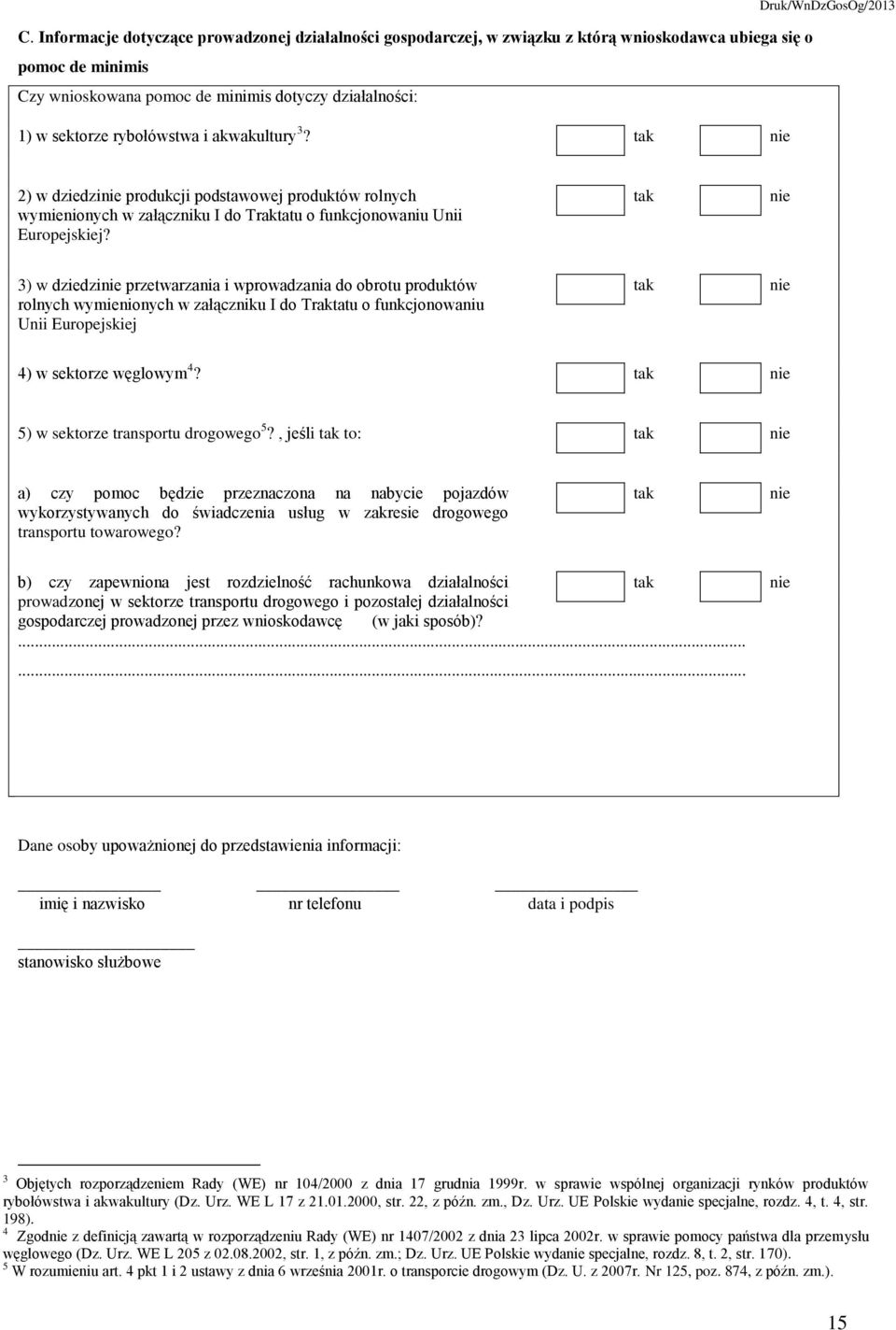 tak nie 3) w dziedzinie przetwarzania i wprowadzania do obrotu produktów rolnych wymienionych w załączniku I do Traktatu o funkcjonowaniu Unii Europejskiej tak nie 4) w sektorze węglowym 4?