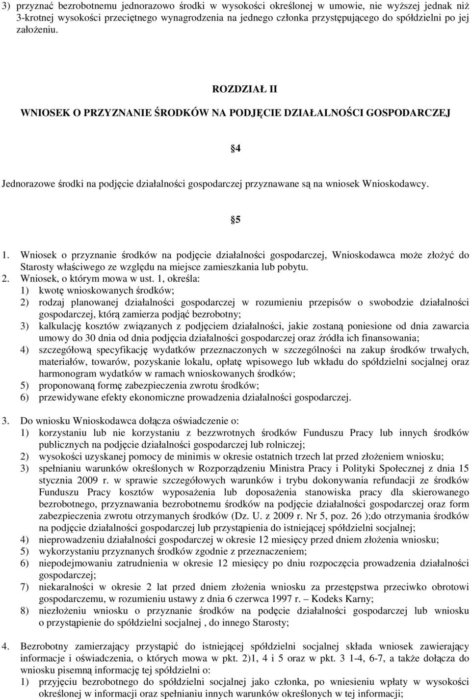 Wniosek o przyznanie środków na podjęcie działalności gospodarczej, Wnioskodawca moŝe złoŝyć do Starosty właściwego ze względu na miejsce zamieszkania lub pobytu. 2. Wniosek, o którym mowa w ust.