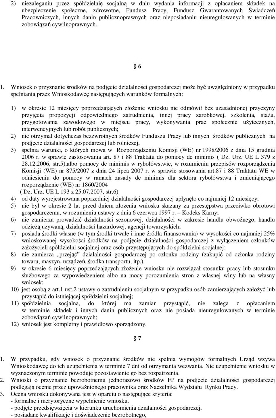 Wniosek o przyznanie środków na podjęcie działalności gospodarczej moŝe być uwzględniony w przypadku spełniania przez Wnioskodawcę następujących warunków formalnych: 1) w okresie 12 miesięcy