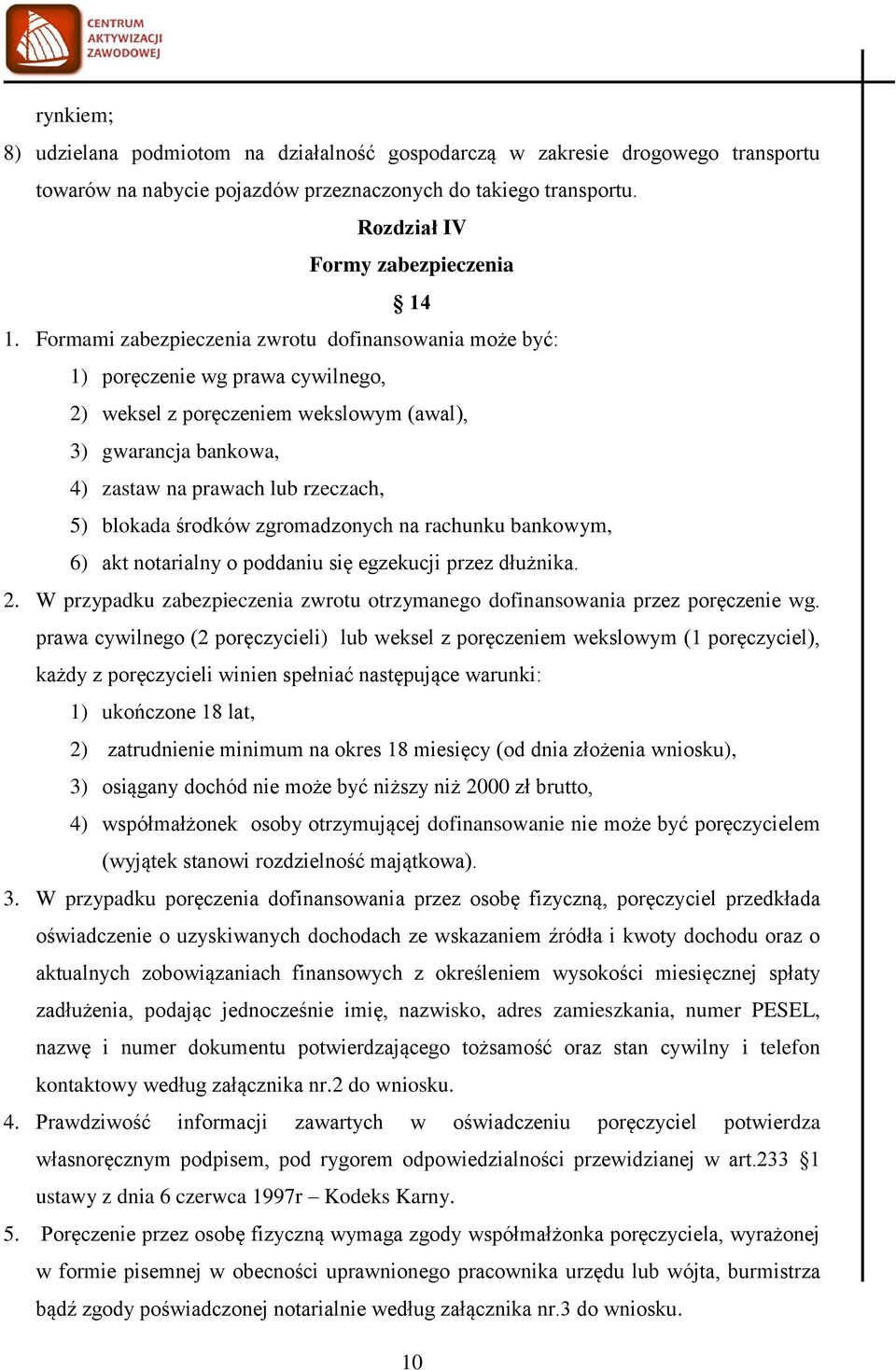 środków zgromadzonych na rachunku bankowym, 6) akt notarialny o poddaniu się egzekucji przez dłużnika. 2. W przypadku zabezpieczenia zwrotu otrzymanego dofinansowania przez poręczenie wg.