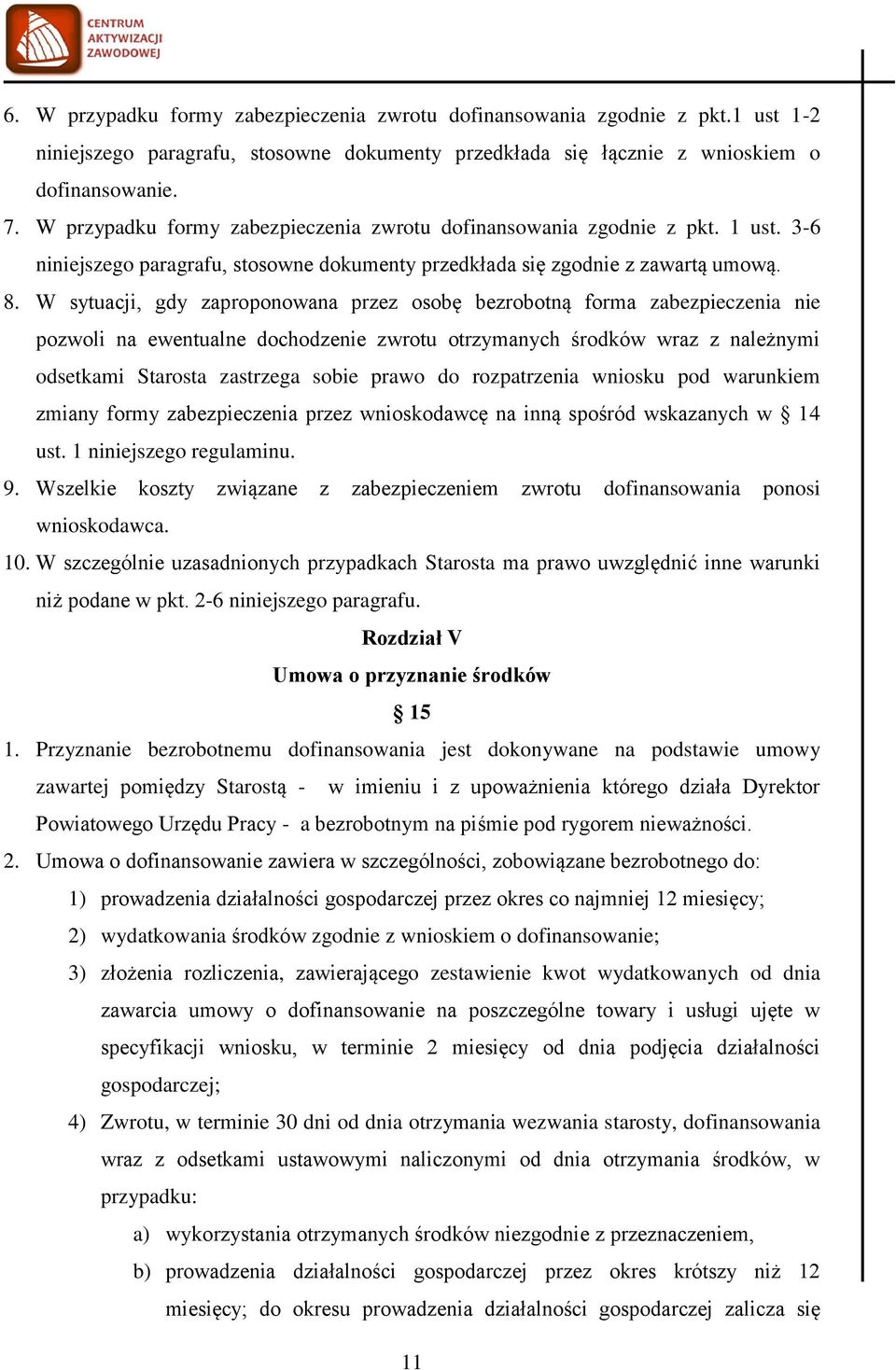 W sytuacji, gdy zaproponowana przez osobę bezrobotną forma zabezpieczenia nie pozwoli na ewentualne dochodzenie zwrotu otrzymanych środków wraz z należnymi odsetkami Starosta zastrzega sobie prawo do