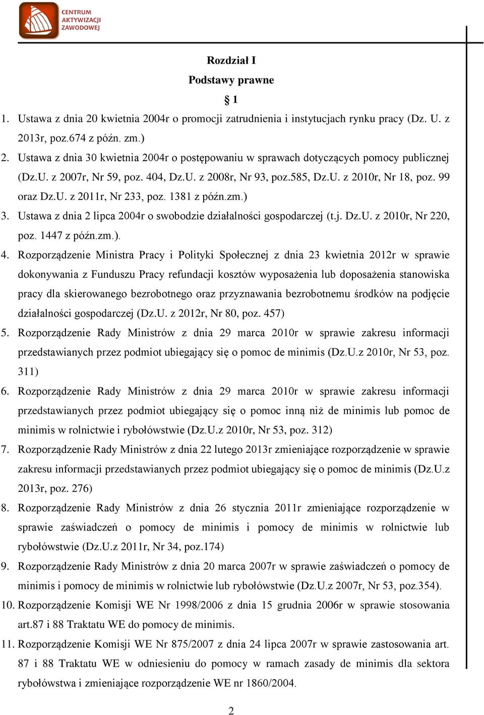 1381 z późn.zm.) 3. Ustawa z dnia 2 lipca 2004r o swobodzie działalności gospodarczej (t.j. Dz.U. z 2010r, Nr 220, poz. 1447 z późn.zm.). 4.