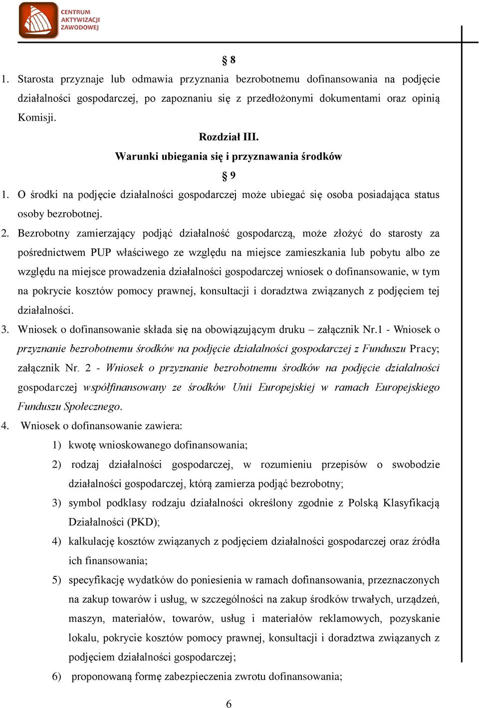 Bezrobotny zamierzający podjąć działalność gospodarczą, może złożyć do starosty za pośrednictwem PUP właściwego ze względu na miejsce zamieszkania lub pobytu albo ze względu na miejsce prowadzenia