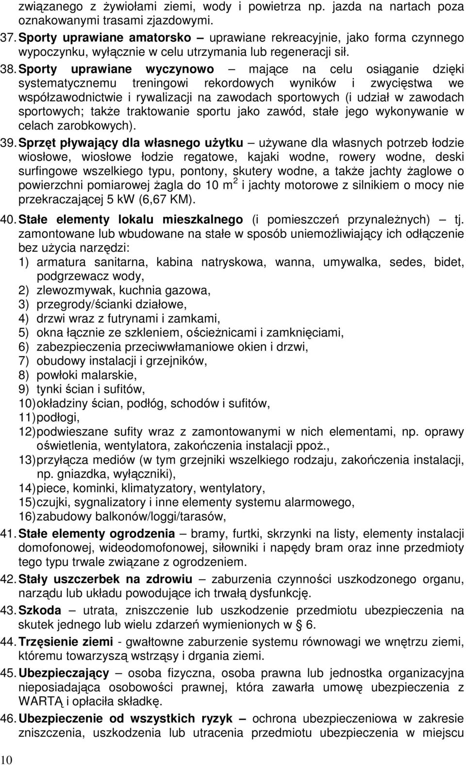 Sporty uprawiane wyczynowo mające na celu osiąganie dzięki systematycznemu treningowi rekordowych wyników i zwycięstwa we współzawodnictwie i rywalizacji na zawodach sportowych (i udział w zawodach