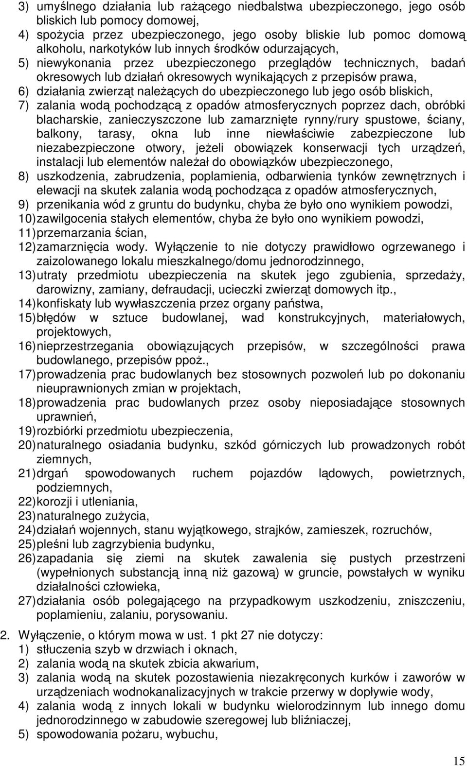 ubezpieczonego lub jego osób bliskich, 7) zalania wodą pochodzącą z opadów atmosferycznych poprzez dach, obróbki blacharskie, zanieczyszczone lub zamarznięte rynny/rury spustowe, ściany, balkony,