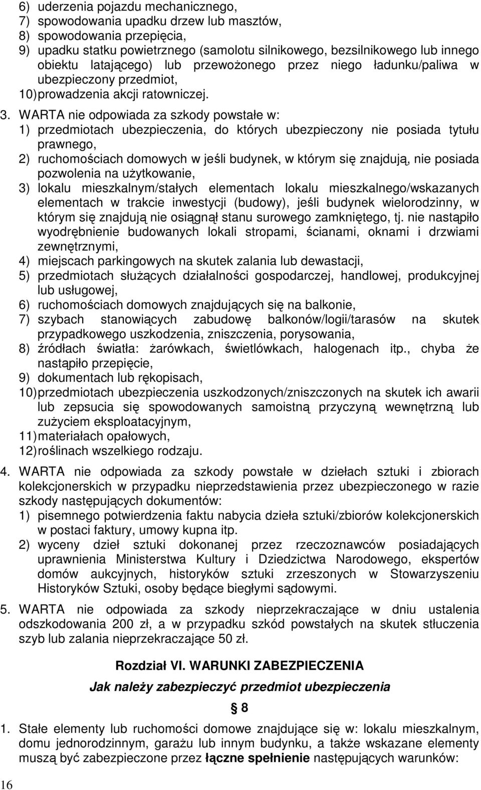 WARTA nie odpowiada za szkody powstałe w: 1) przedmiotach ubezpieczenia, do których ubezpieczony nie posiada tytułu prawnego, 2) ruchomościach domowych w jeśli budynek, w którym się znajdują, nie