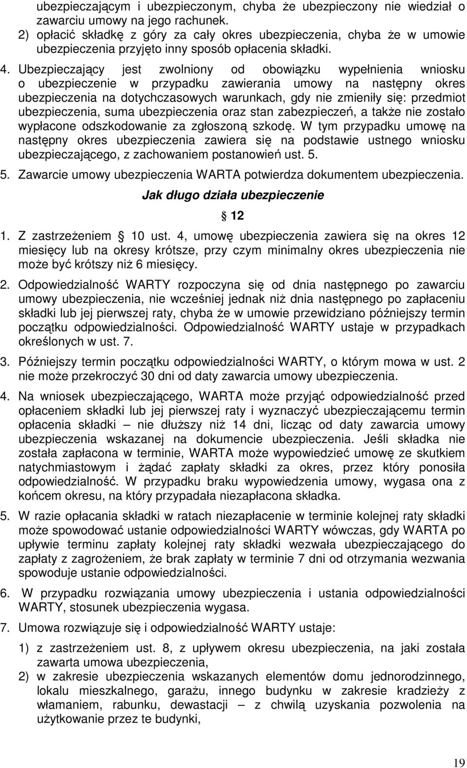 Ubezpieczający jest zwolniony od obowiązku wypełnienia wniosku o ubezpieczenie w przypadku zawierania umowy na następny okres ubezpieczenia na dotychczasowych warunkach, gdy nie zmieniły się: