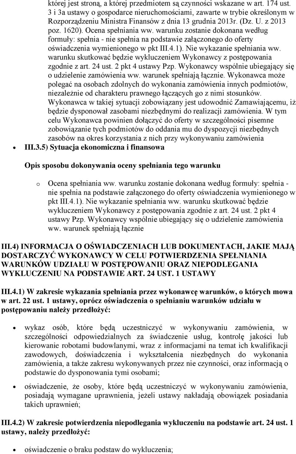 warunku zostanie dokonana według formuły: spełnia - nie spełnia na podstawie załączonego do oferty oświadczenia wymienionego w pkt III.4.1). Nie wykazanie spełniania ww.