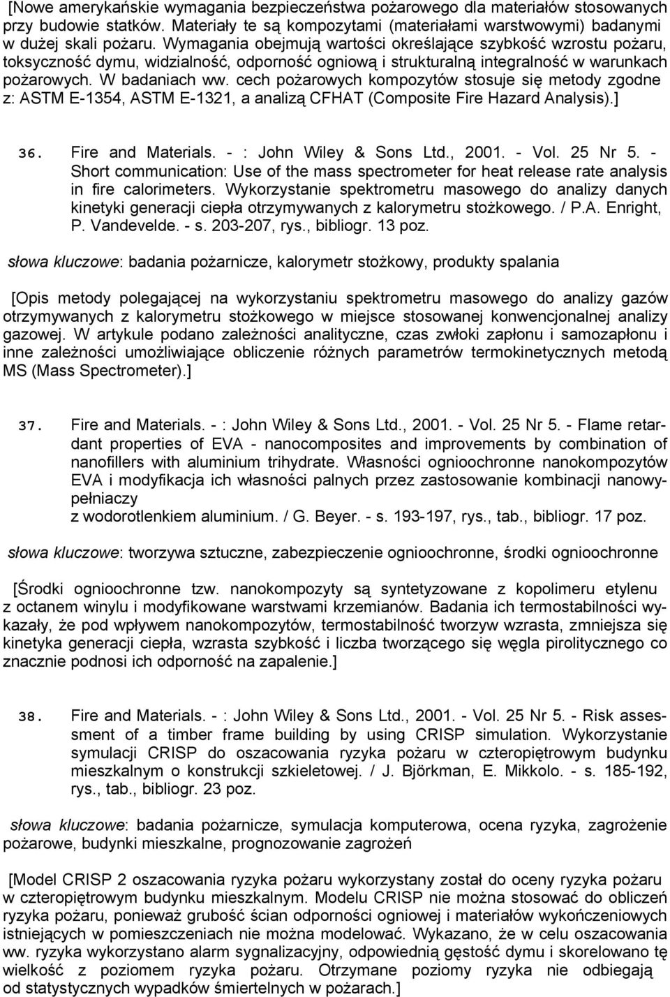 cech pożarowych kompozytów stosuje się metody zgodne z: ASTM E-1354, ASTM E-1321, a analizą CFHAT (Composite Fire Hazard Analysis).] 36. Fire and Materials. - : John Wiley & Sons Ltd., 2001. - Vol.