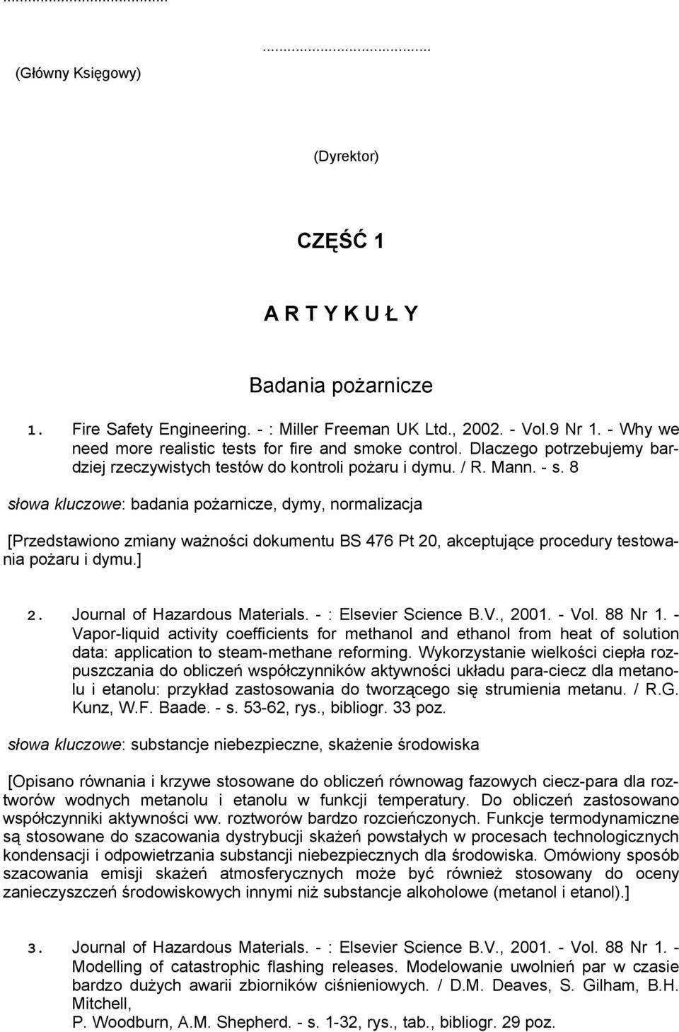 8 słowa kluczowe: badania pożarnicze, dymy, normalizacja [Przedstawiono zmiany ważności dokumentu BS 476 Pt 20, akceptujące procedury testowania pożaru i dymu.] 2. Journal of Hazardous Materials.