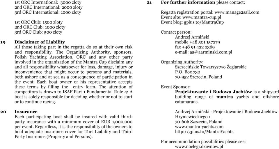 The Organizing Authority, sponsors, Polish Yachting Association, ORC and any other party involved in the organization of the Mantra Cup disclaim any and all responsibility whatsoever for loss,