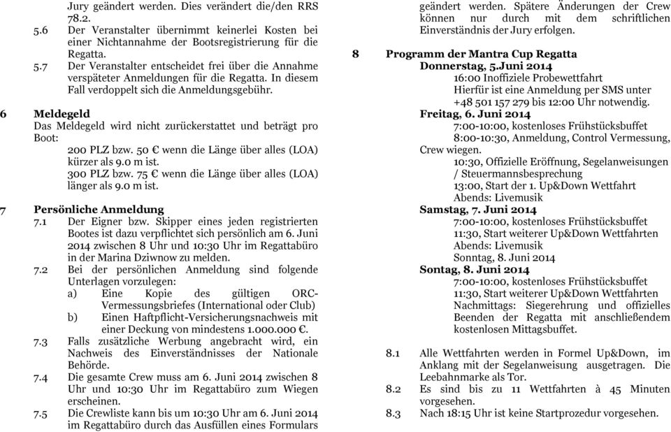 300 PLZ bzw. 75 wenn die Länge über alles (LOA) länger als 9.0 m ist. 7 Persönliche Anmeldung 7.1 Der Eigner bzw. Skipper eines jeden registrierten Bootes ist dazu verpflichtet sich persönlich am 6.