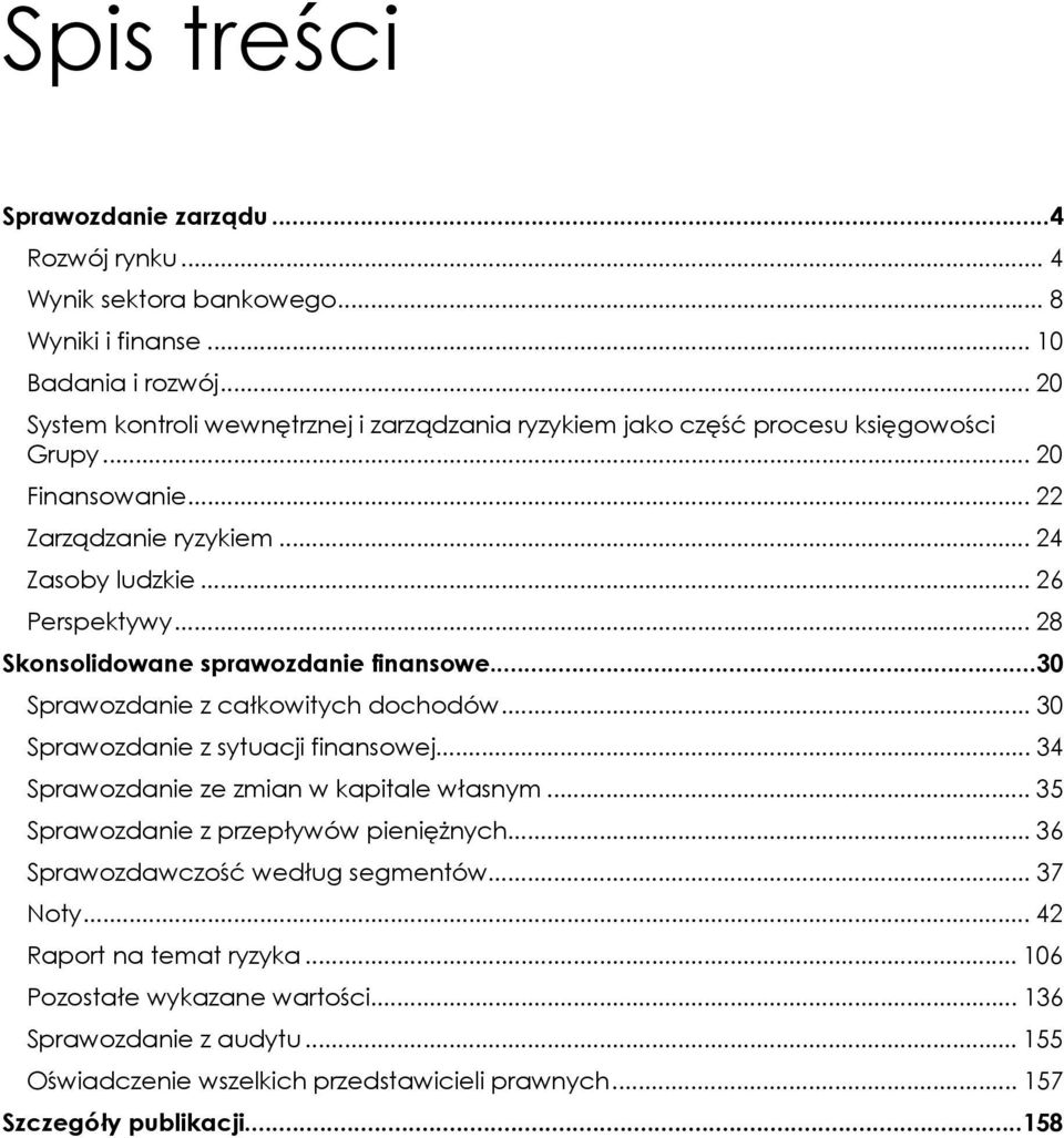 .. 28 Skonsolidowane sprawozdanie finansowe...30 Sprawozdanie z całkowitych dochodów... 30 Sprawozdanie z sytuacji finansowej... 34 Sprawozdanie ze zmian w kapitale własnym.