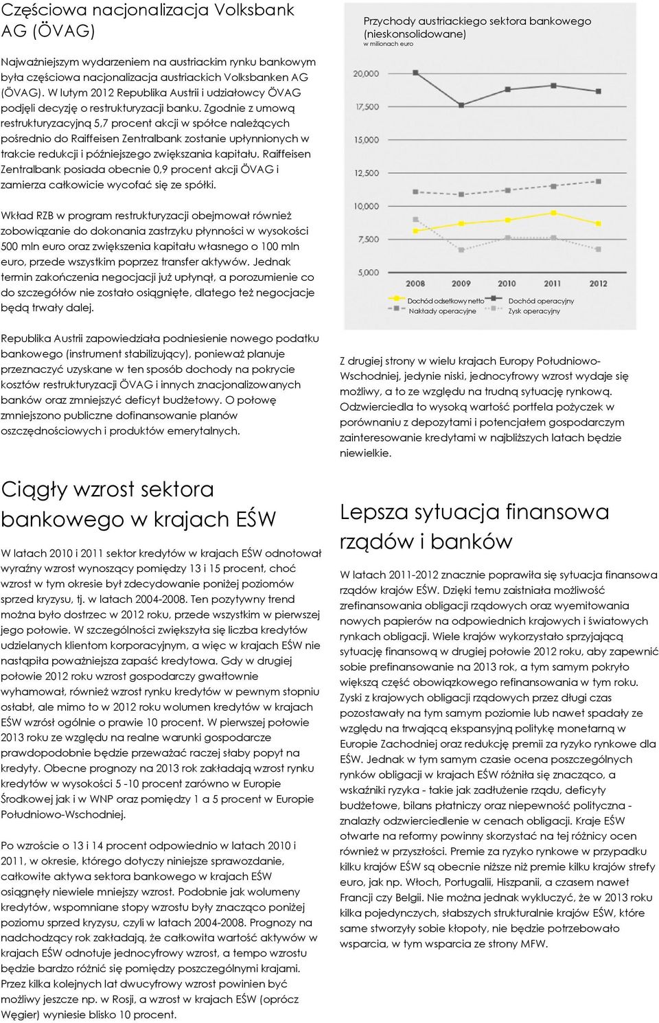 Zgodnie z umową restrukturyzacyjną 5,7 procent akcji w spółce należących pośrednio do Raiffeisen Zentralbank zostanie upłynnionych w trakcie redukcji i późniejszego zwiększania kapitału.