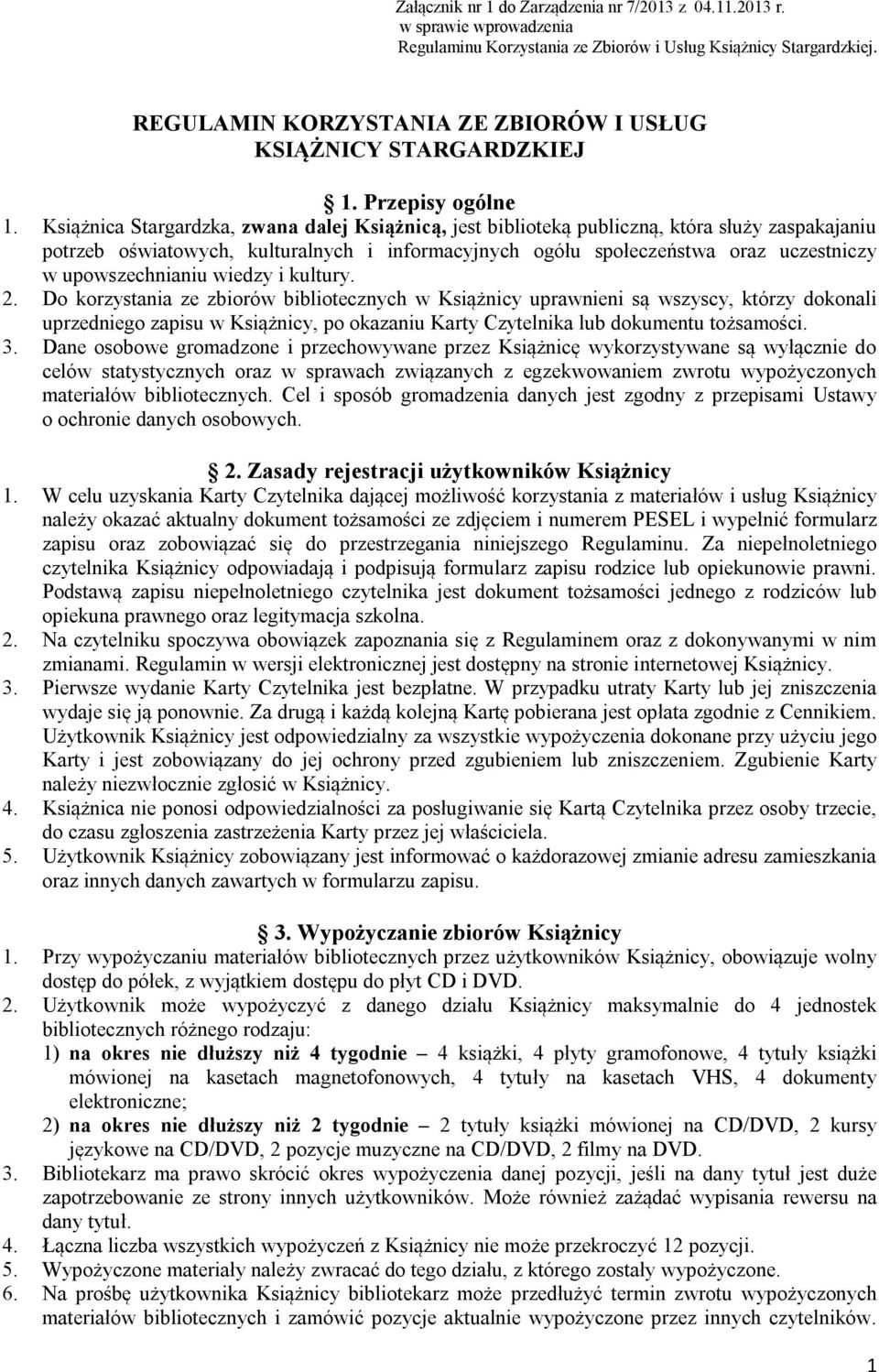 Książnica Stargardzka, zwana dalej Książnicą, jest biblioteką publiczną, która służy zaspakajaniu potrzeb oświatowych, kulturalnych i informacyjnych ogółu społeczeństwa oraz uczestniczy w