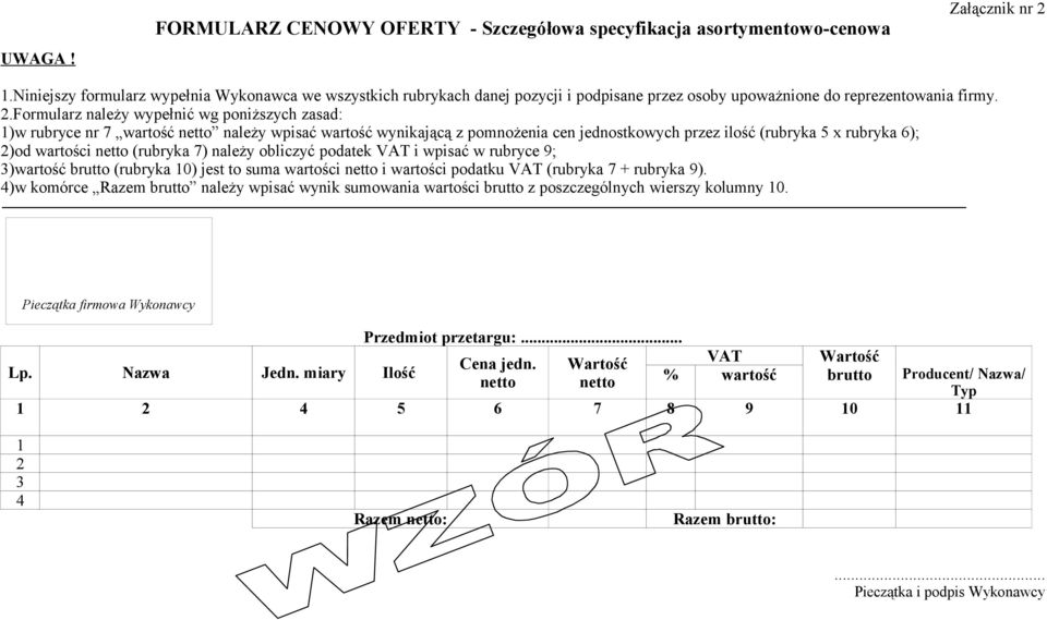 Formularz należy wypełnić wg poniższych zasad: 1)w rubryce nr 7 wartość netto należy wpisać wartość wynikającą z pomnożenia cen jednostkowych przez ilość (rubryka 5 x rubryka 6); 2)od wartości netto