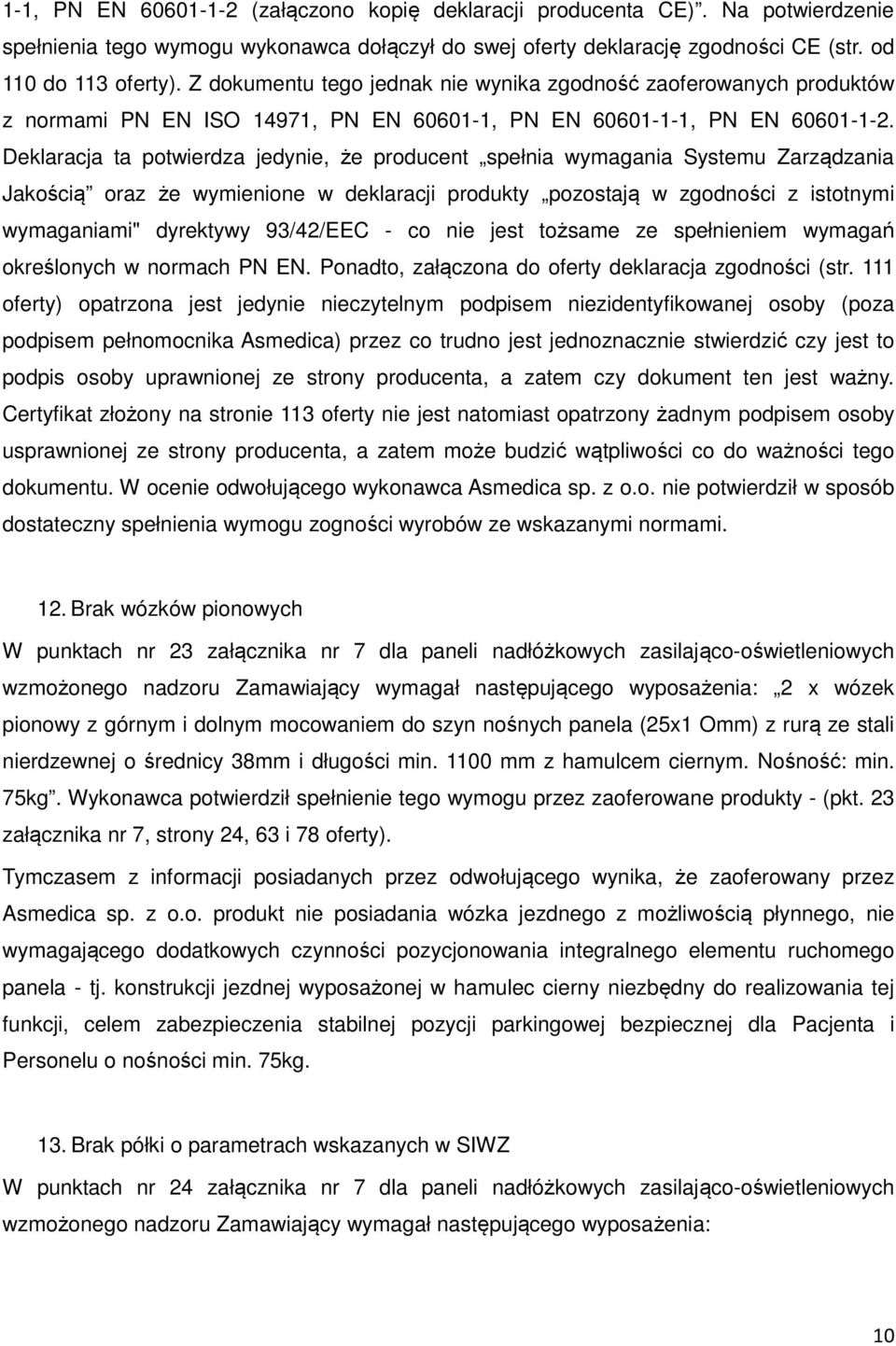 Deklaracja ta potwierdza jedynie, że producent spełnia wymagania Systemu Zarządzania Jakością oraz że wymienione w deklaracji produkty pozostają w zgodności z istotnymi wymaganiami" dyrektywy