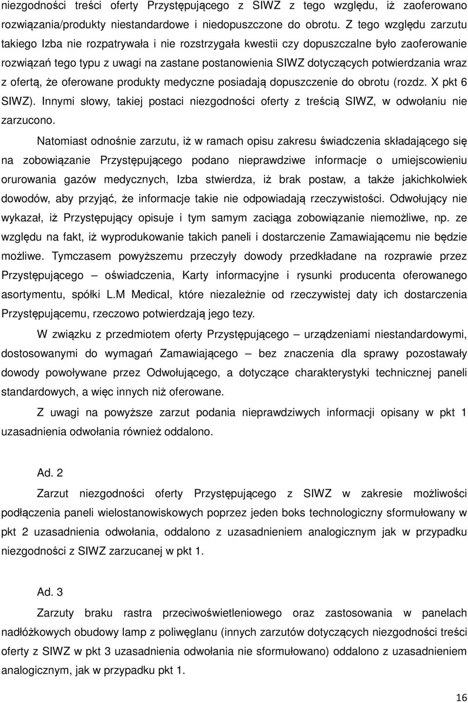 wraz z ofertą, że oferowane produkty medyczne posiadają dopuszczenie do obrotu (rozdz. X pkt 6 SIWZ). Innymi słowy, takiej postaci niezgodności oferty z treścią SIWZ, w odwołaniu nie zarzucono.