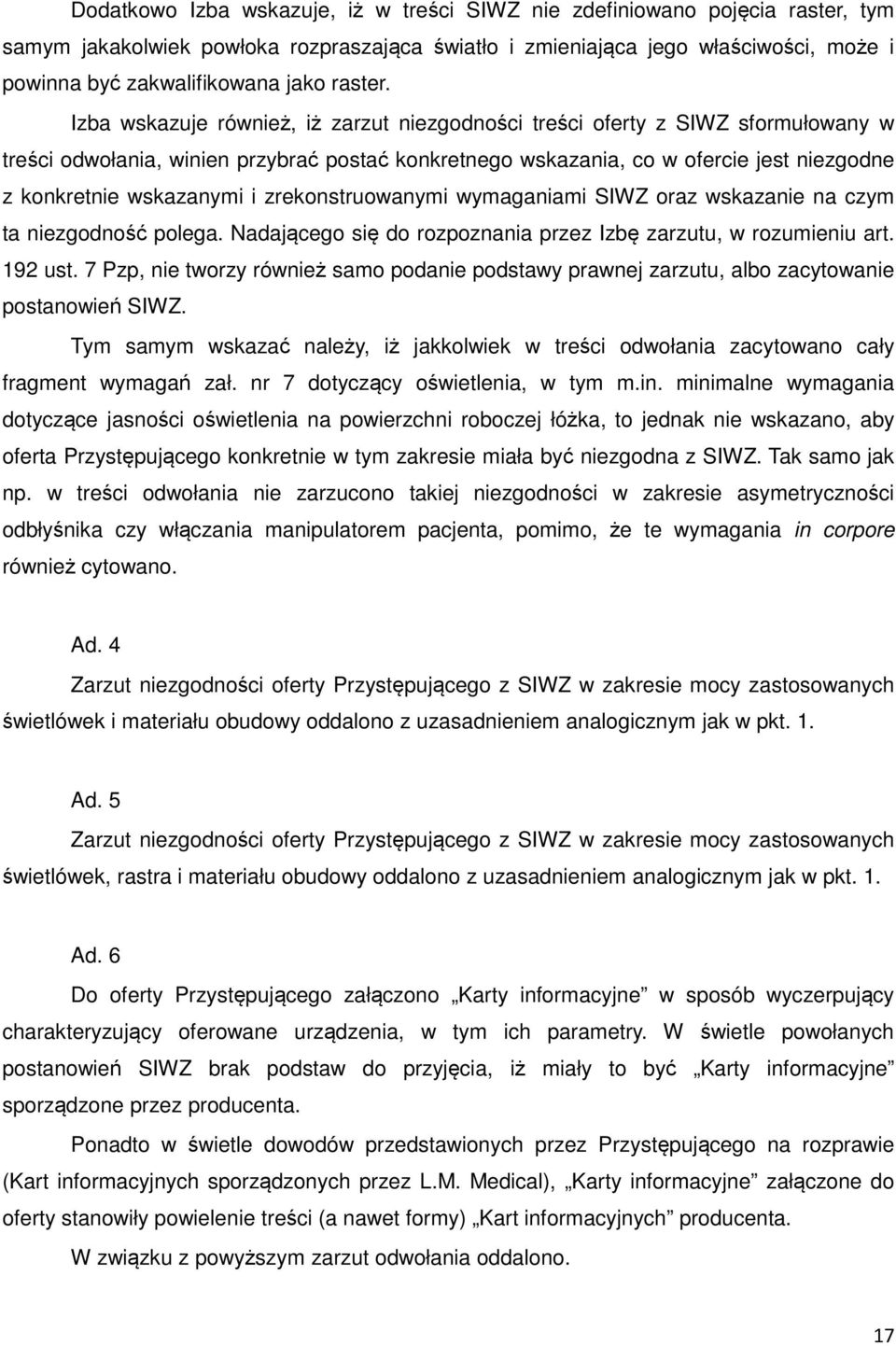 Izba wskazuje również, iż zarzut niezgodności treści oferty z SIWZ sformułowany w treści odwołania, winien przybrać postać konkretnego wskazania, co w ofercie jest niezgodne z konkretnie wskazanymi i