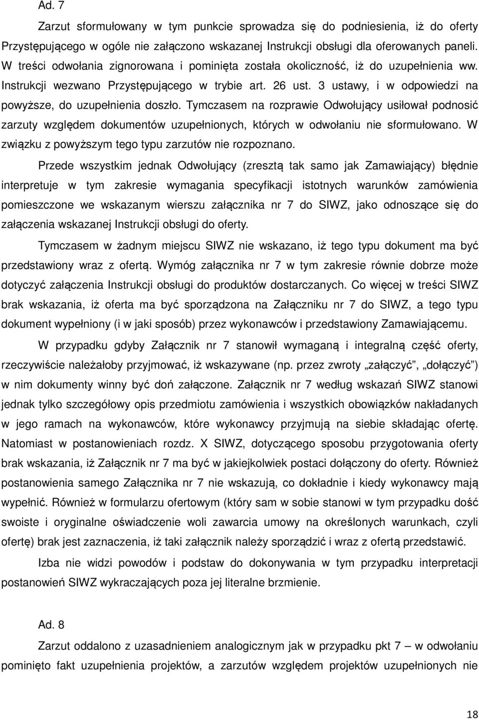 3 ustawy, i w odpowiedzi na powyższe, do uzupełnienia doszło. Tymczasem na rozprawie Odwołujący usiłował podnosić zarzuty względem dokumentów uzupełnionych, których w odwołaniu nie sformułowano.