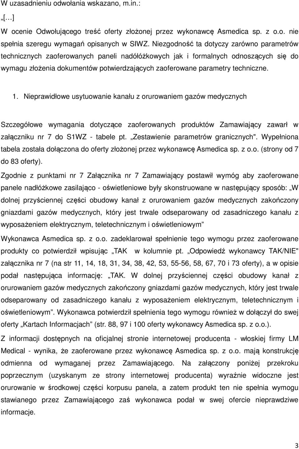 techniczne. 1. Nieprawidłowe usytuowanie kanału z orurowaniem gazów medycznych Szczegółowe wymagania dotyczące zaoferowanych produktów Zamawiający zawarł w załączniku nr 7 do S1WZ - tabele pt.