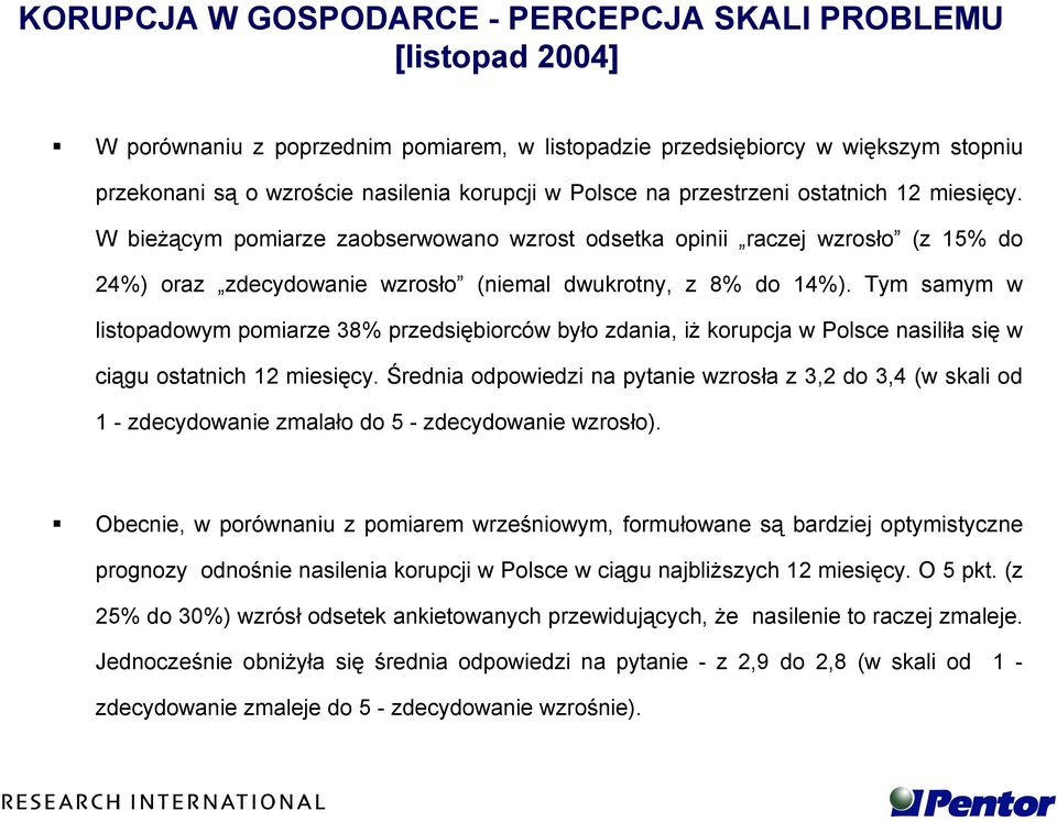 Tym samym w listopadowym pomiarze 3 przedsiębiorców było zdania, iż korupcja w Polsce nasiliła się w ciągu ostatnich 12 miesięcy.