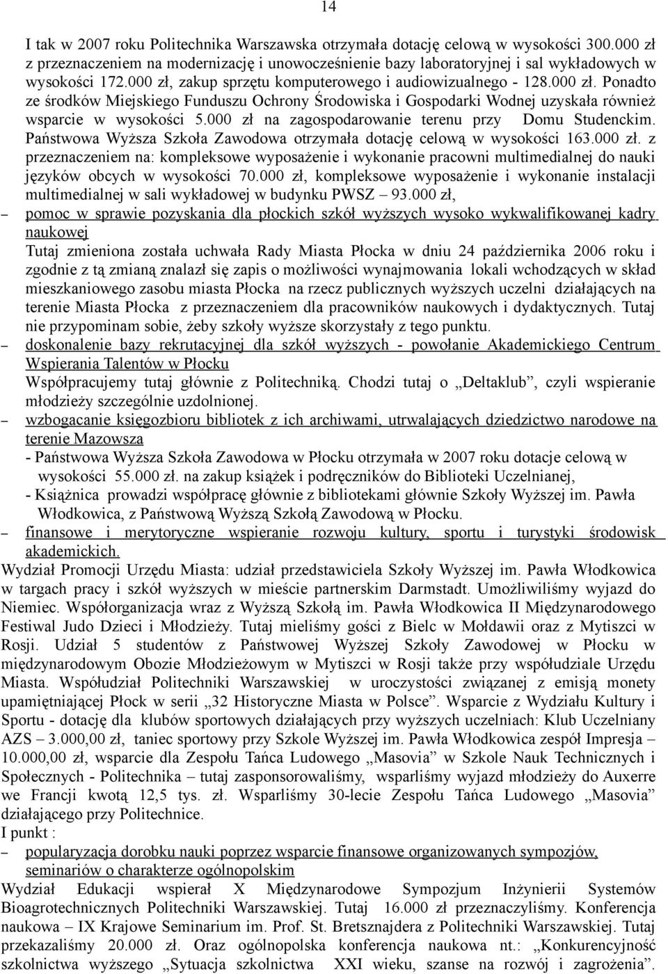 000 zł na zagospodarowanie terenu przy Domu Studenckim. Państwowa Wyższa Szkoła Zawodowa otrzymała dotację celową w wysokości 163.000 zł. z przeznaczeniem na: kompleksowe wyposażenie i wykonanie pracowni multimedialnej do nauki języków obcych w wysokości 70.