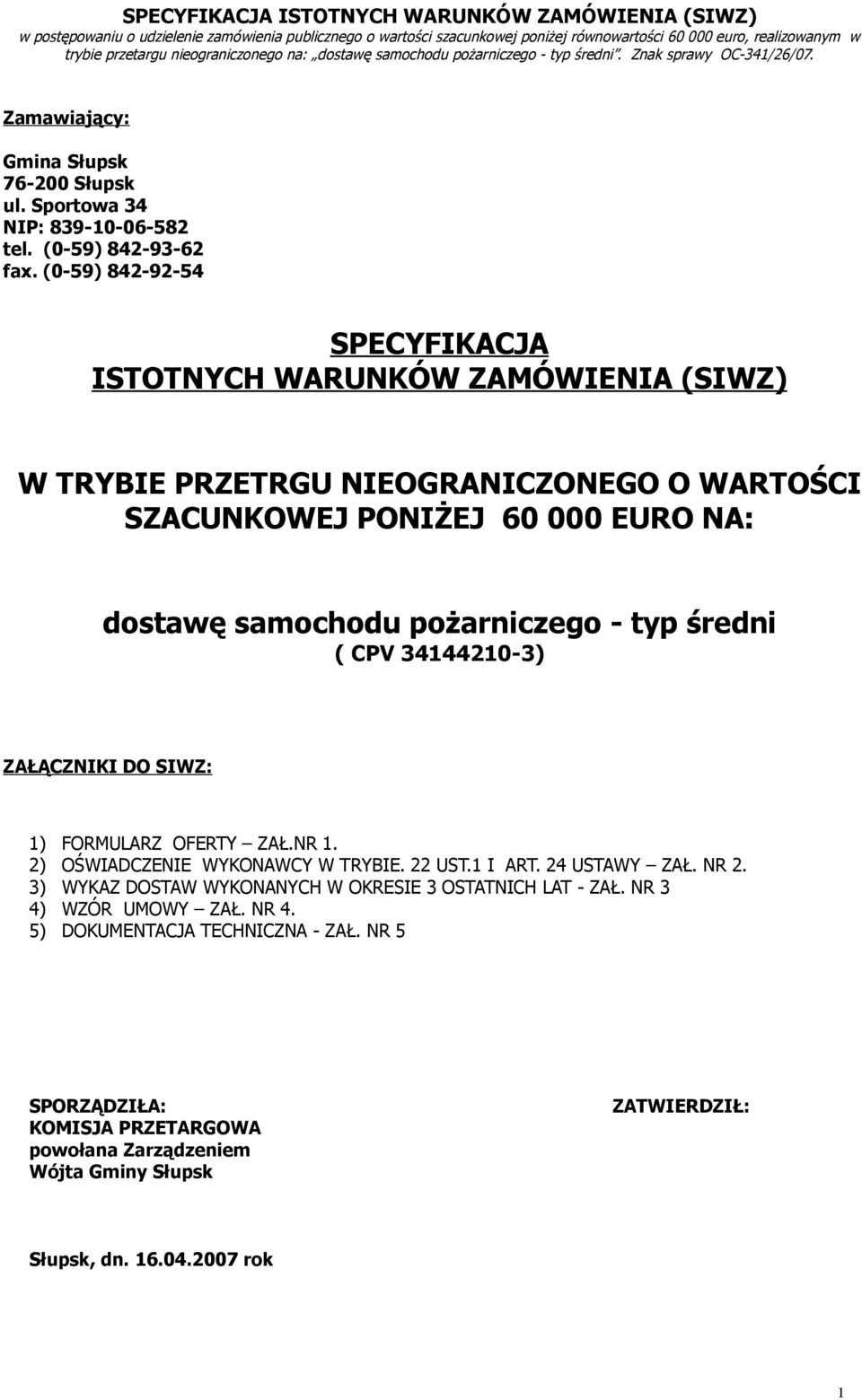 (0-59) 842-92-54 SPECYFIKACJA ISTOTNYCH WARUNKÓW ZAMÓWIENIA (SIWZ) W TRYBIE PRZETRGU NIEOGRANICZONEGO O WARTOŚCI SZACUNKOWEJ PONIŻEJ 60 000 EURO NA: dostawę samochodu pożarniczego - typ średni ( CPV