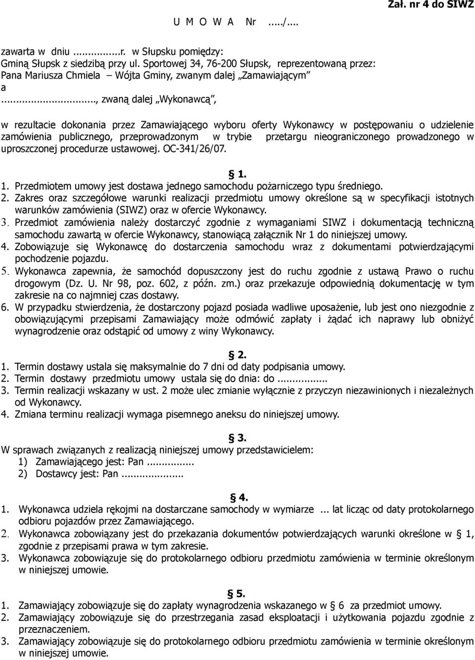 .., zwaną dalej Wykonawcą, w rezultacie dokonania przez Zamawiającego wyboru oferty Wykonawcy w postępowaniu o udzielenie zamówienia publicznego, przeprowadzonym w trybie przetargu nieograniczonego