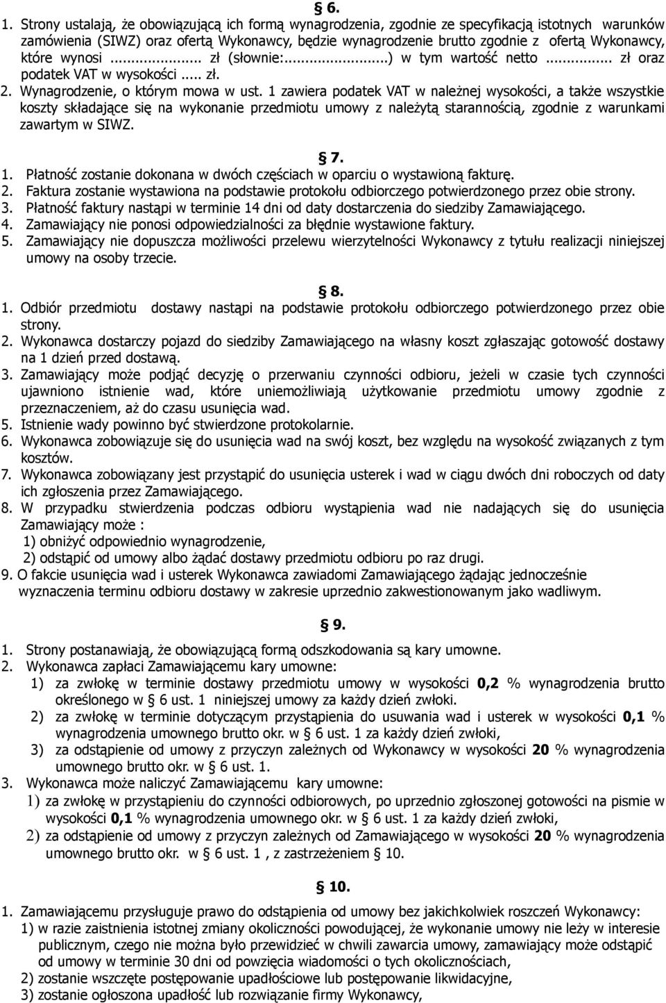 1 zawiera podatek VAT w należnej wysokości, a także wszystkie koszty składające się na wykonanie przedmiotu umowy z należytą starannością, zgodnie z warunkami zawartym w SIWZ. 7. 1.