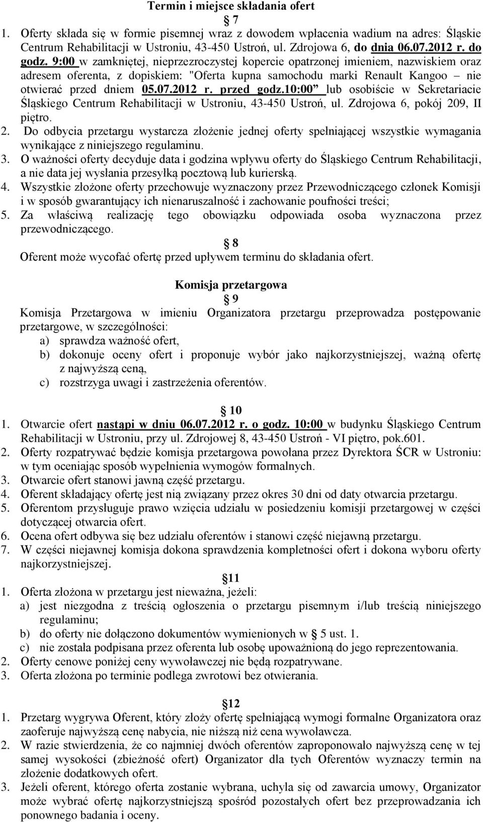 9:00 w zamkniętej, nieprzezroczystej kopercie opatrzonej imieniem, nazwiskiem oraz adresem oferenta, z dopiskiem: "Oferta kupna samochodu marki Renault Kangoo nie otwierać przed dniem 05.07.2012 r.