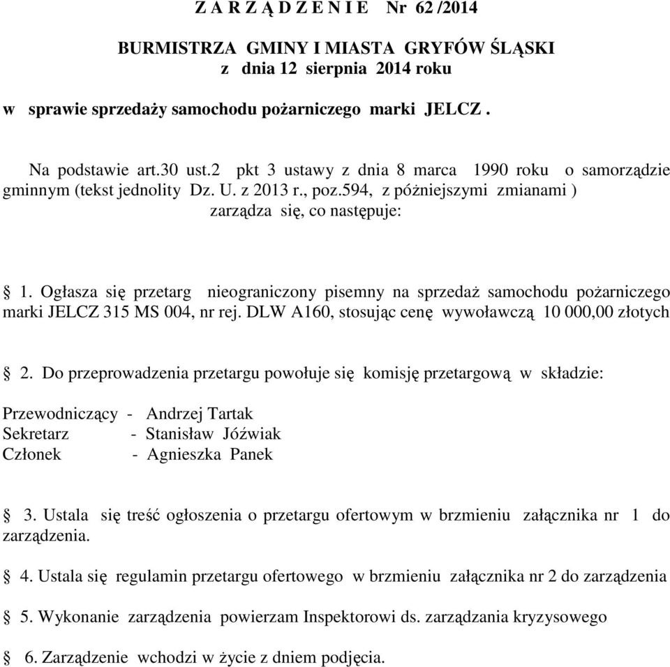 Ogłasza się przetarg nieograniczony pisemny na sprzedaż samochodu pożarniczego marki JELCZ 315 MS 004, nr rej. DLW A160, stosując cenę wywoławczą 10 000,00 złotych 2.