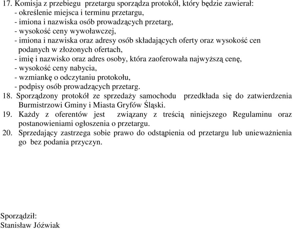 - wzmiankę o odczytaniu protokołu, - podpisy osób prowadzących przetarg. 18. Sporządzony protokół ze sprzedaży samochodu przedkłada się do zatwierdzenia Burmistrzowi Gminy i Miasta Gryfów Śląski. 19.