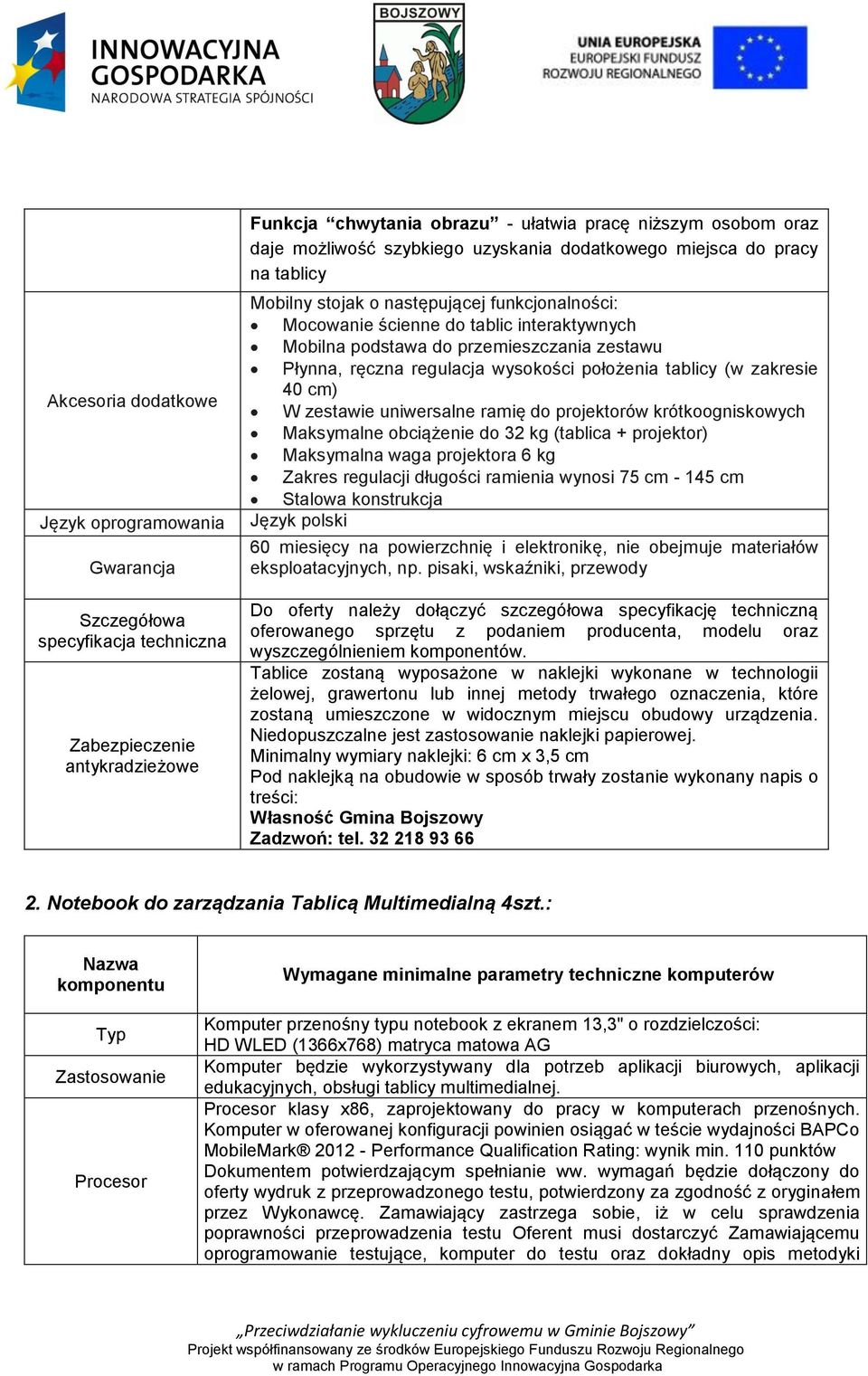 Płynna, ręczna regulacja wysokości położenia tablicy (w zakresie 40 cm) W zestawie uniwersalne ramię do projektorów krótkoogniskowych Maksymalne obciążenie do 32 kg (tablica + projektor) Maksymalna