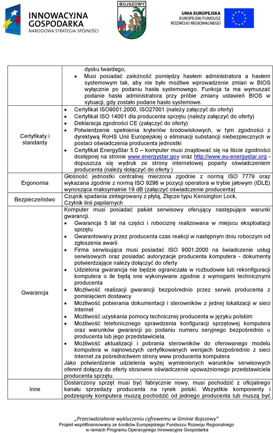 Certyfikat ISO9001:2000, ISO27001 (należy załączyć do oferty) Certyfikat ISO 14001 dla producenta sprzętu (należy załączyć do oferty) Deklaracja zgodności CE (załączyć do oferty) Potwierdzenie