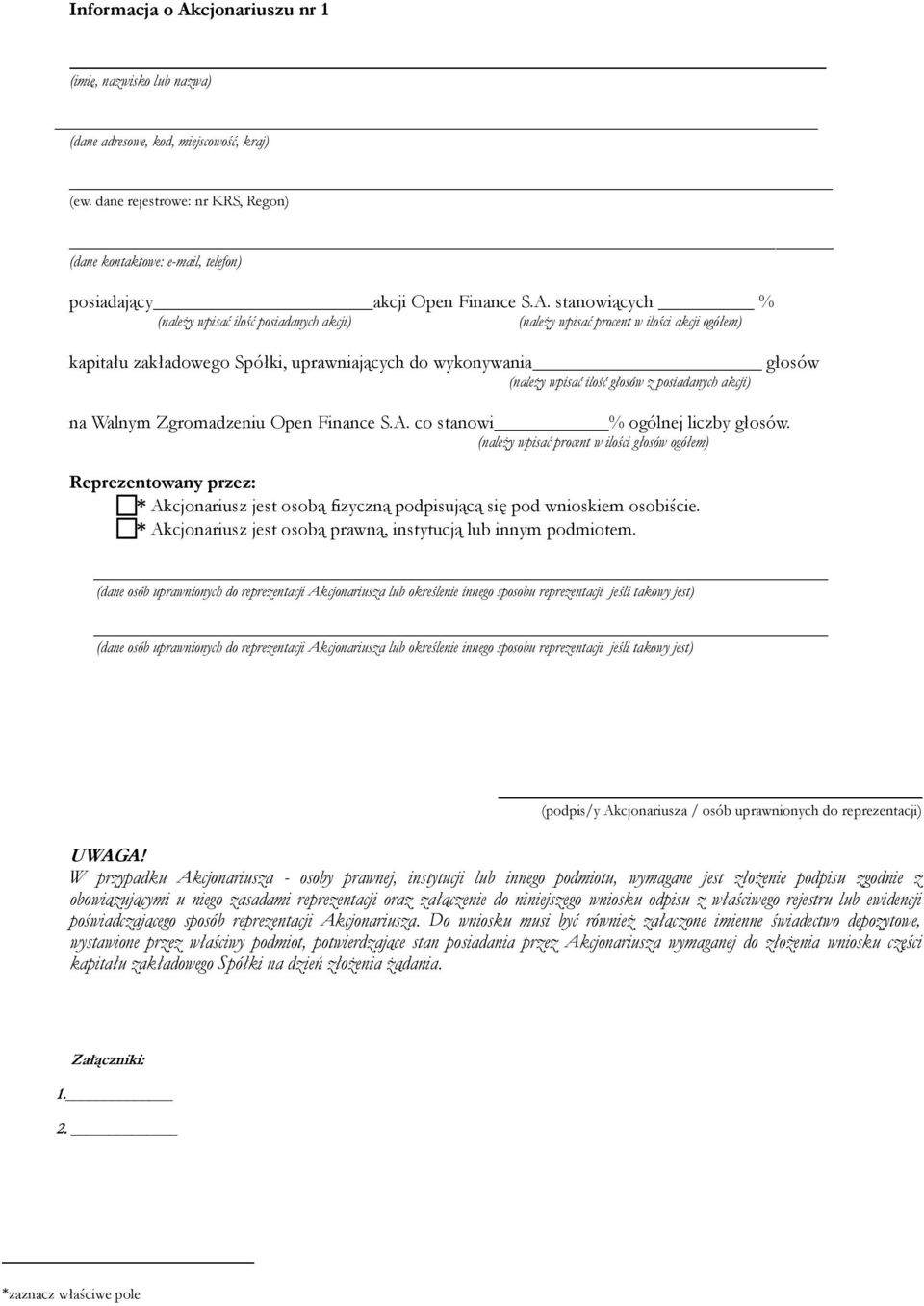 W przypadku Akcjonariusza - osoby prawnej, instytucji lub innego podmiotu, wymagane jest złożenie podpisu zgodnie z obowiązującymi u niego zasadami reprezentacji oraz załączenie do niniejszego