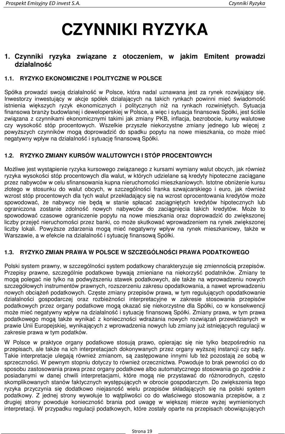 1. RYZYKO EKONOMICZNE I POLITYCZNE W POLSCE Spółka prowadzi swoją działalność w Polsce, która nadal uznawana jest za rynek rozwijający się.