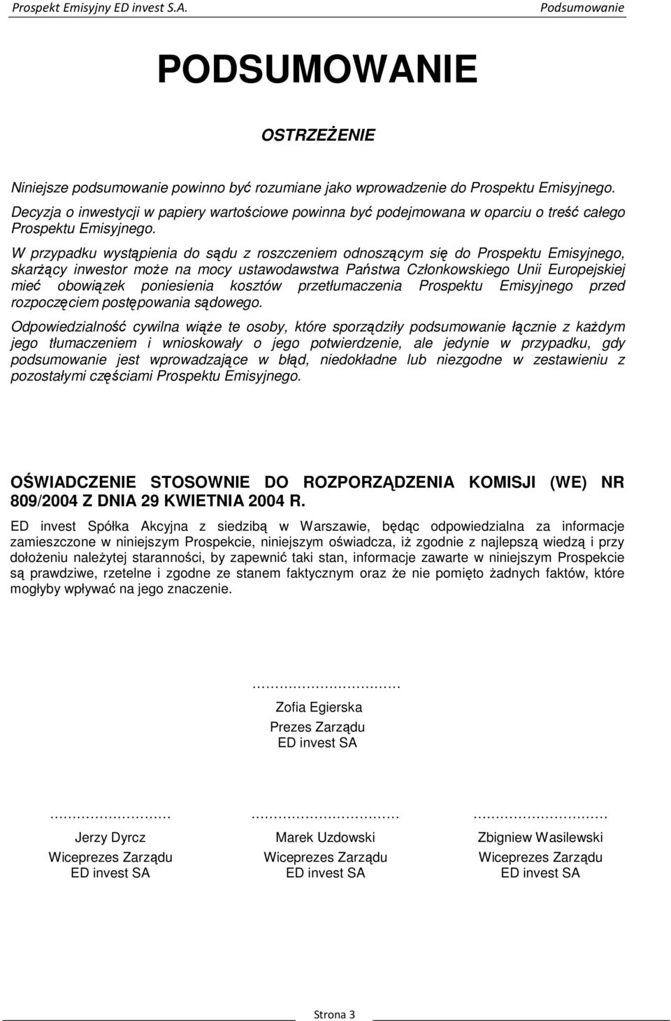 W przypadku wystąpienia do sądu z roszczeniem odnoszącym się do Prospektu Emisyjnego, skarŝący inwestor moŝe na mocy ustawodawstwa Państwa Członkowskiego Unii Europejskiej mieć obowiązek poniesienia