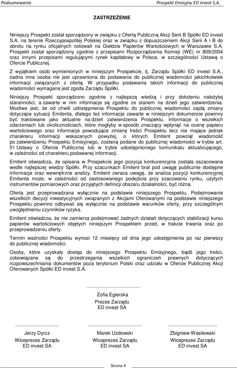 A. Prospekt został sporządzony zgodnie z przepisami Rozporządzenia Komisji (WE) nr 809/2004 oraz innymi przepisami regulującymi rynek kapitałowy w Polsce, w szczególności Ustawą o Ofercie Publicznej.