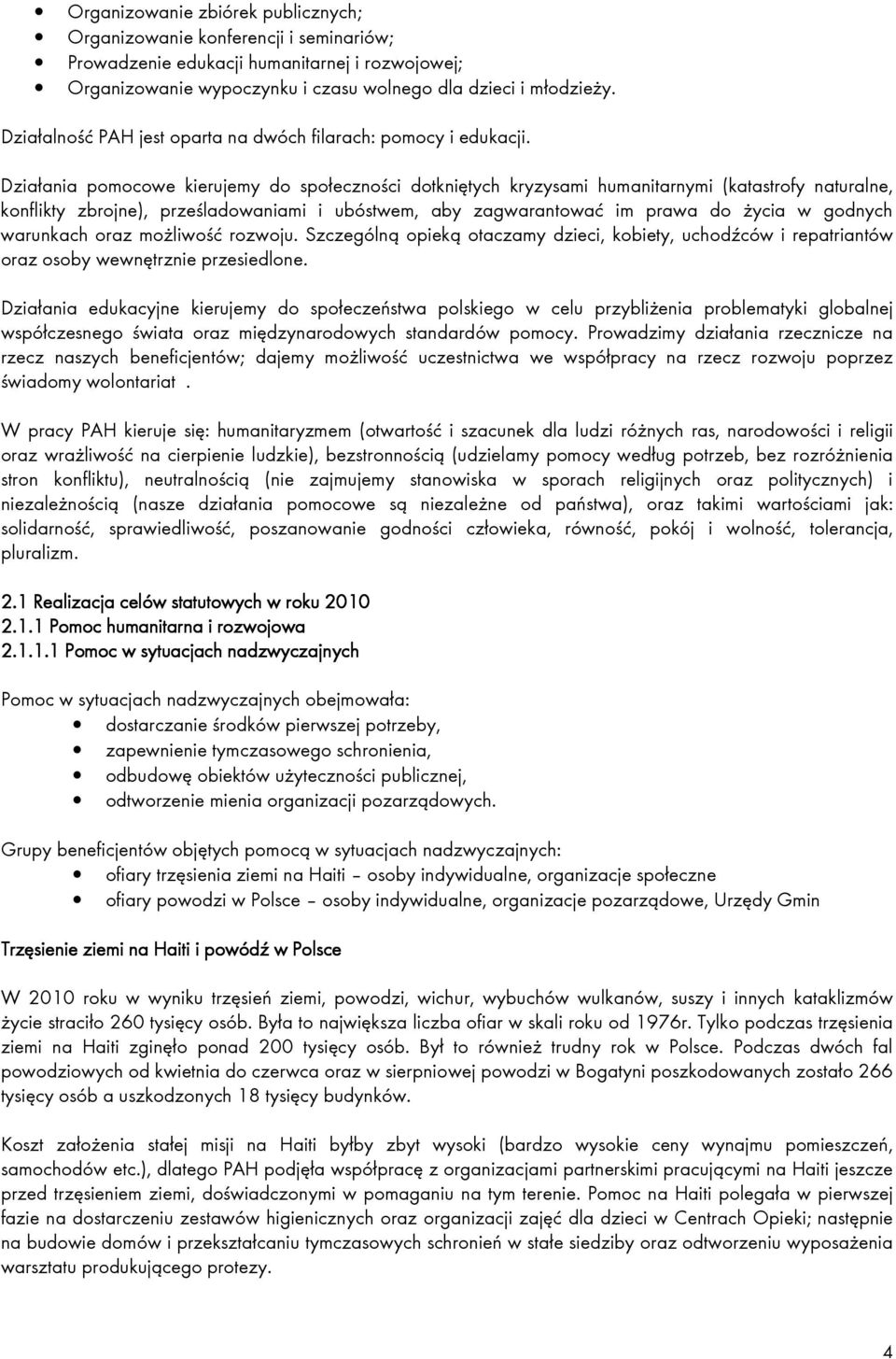 Działania pomocowe kierujemy do społeczności dotkniętych kryzysami humanitarnymi (katastrofy naturalne, konflikty zbrojne), prześladowaniami i ubóstwem, aby zagwarantować im prawa do życia w godnych