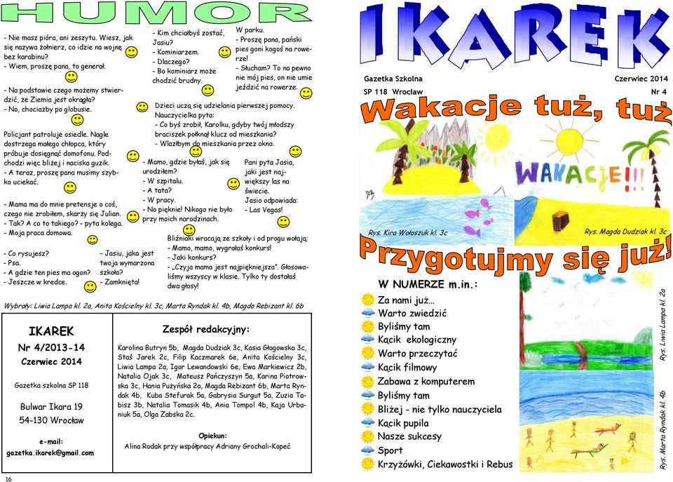 - A teraz, proszę pana musimy szybko uciekać. - Mama ma do mnie pretensje o coś, czego nie zrobiłem, skarży się Julian. - Tak? A co to takiego? - pyta kolega. - Moja praca domowa. - Co rysujesz?