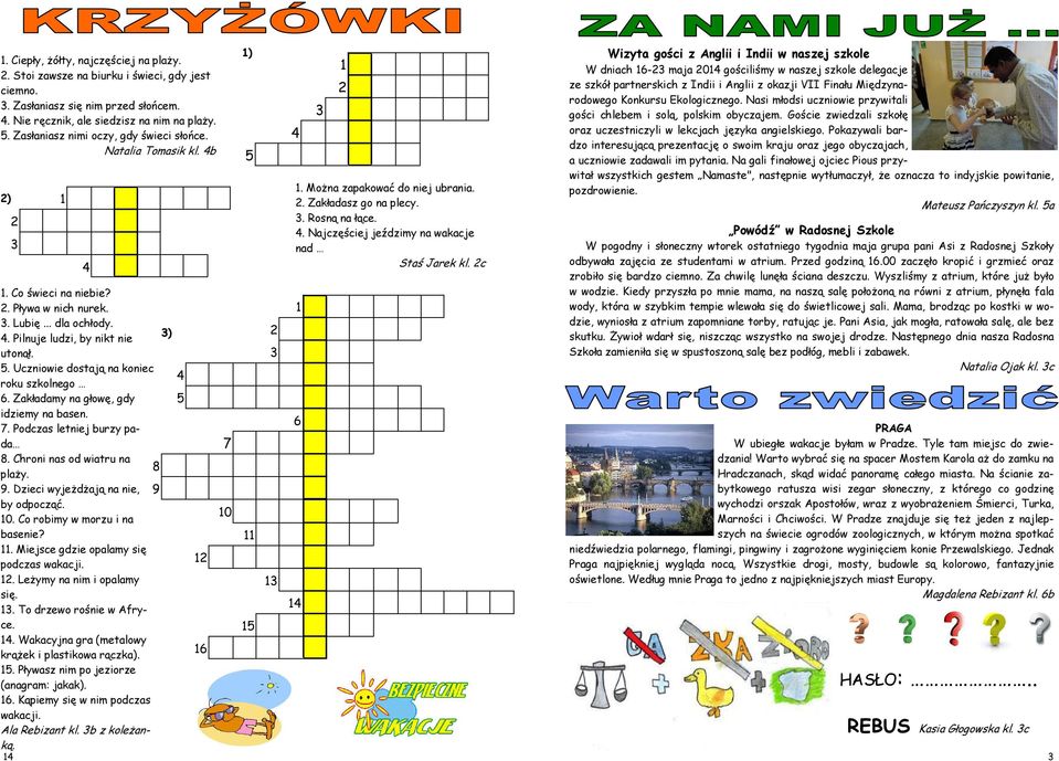 . Uczniowie dostają na koniec roku szkolnego 6. Zakładamy na głowę, gdy idziemy na basen. 7. Podczas letniej burzy pada 8. Chroni nas od wiatru na 8 plaży. 9. Dzieci wyjeżdżają na nie, 9 by odpocząć.