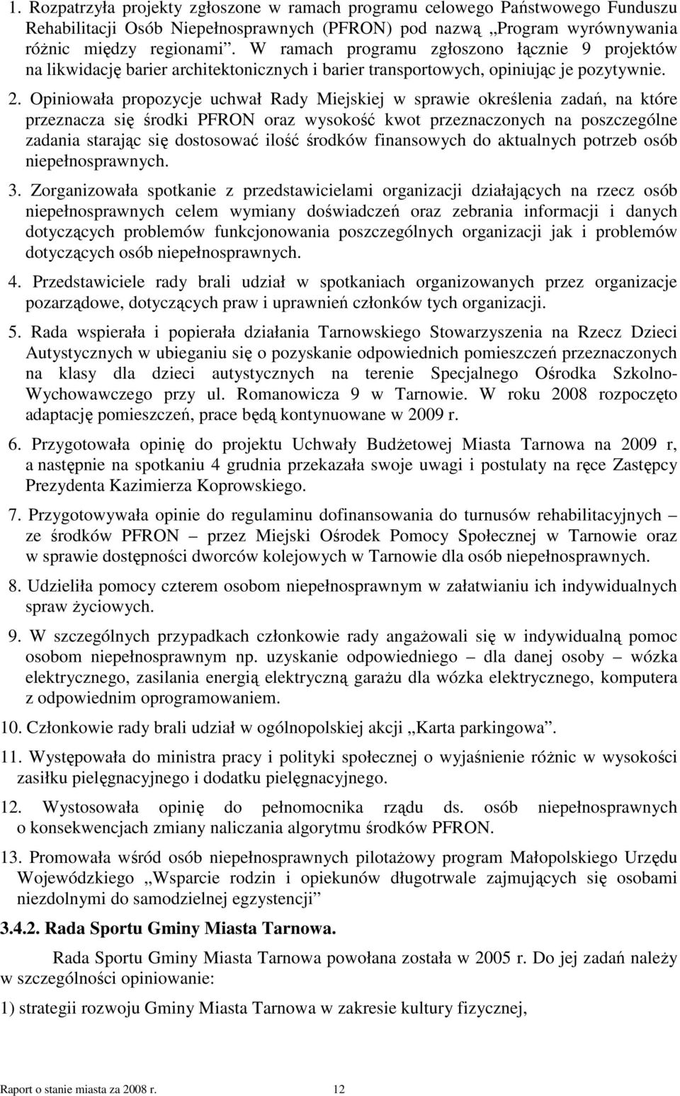 Opiniowała propozycje uchwał Rady Miejskiej w sprawie określenia zadań, na które przeznacza się środki PFRON oraz wysokość kwot przeznaczonych na poszczególne zadania starając się dostosować ilość