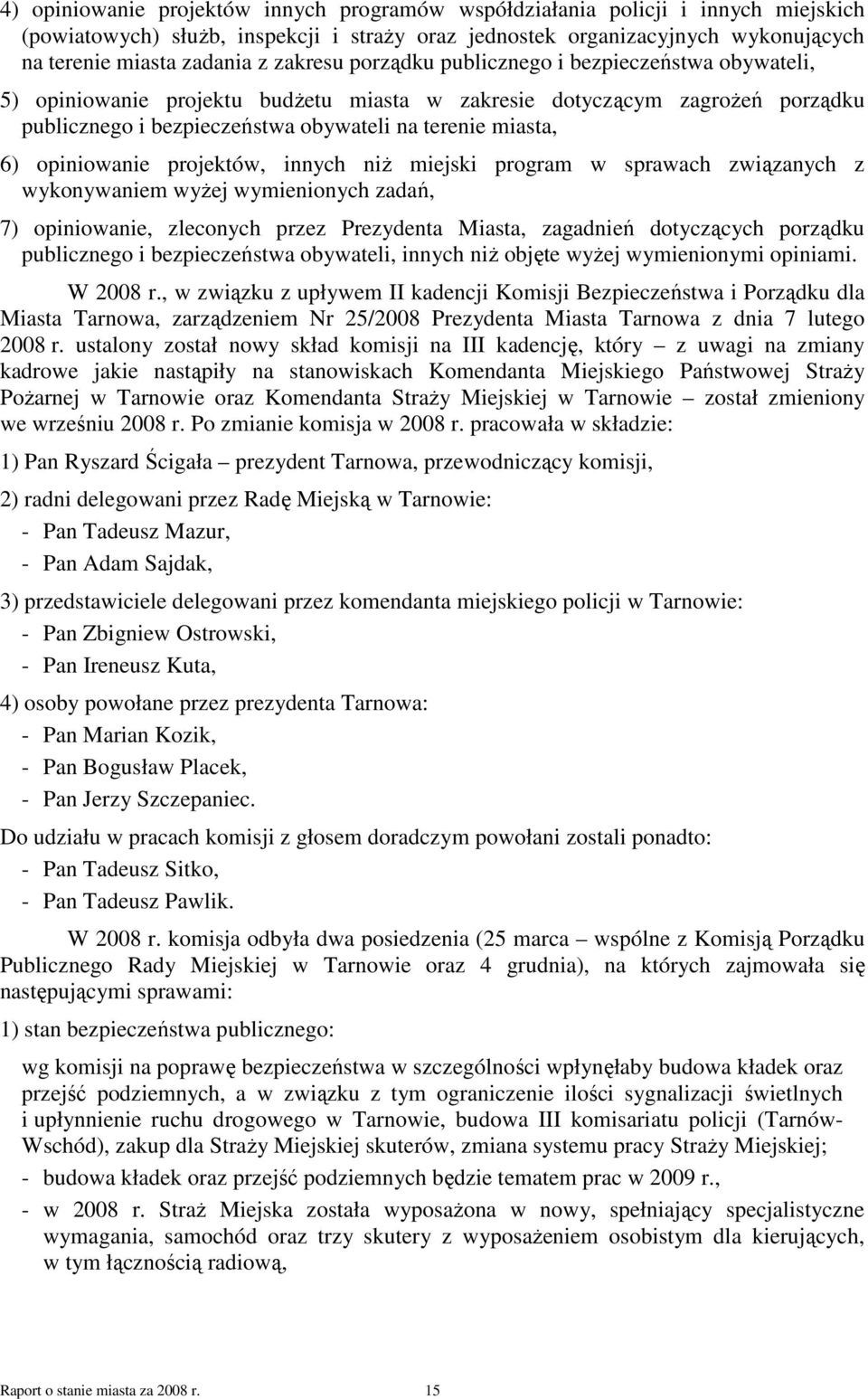 opiniowanie projektów, innych niŝ miejski program w sprawach związanych z wykonywaniem wyŝej wymienionych zadań, 7) opiniowanie, zleconych przez Prezydenta Miasta, zagadnień dotyczących porządku