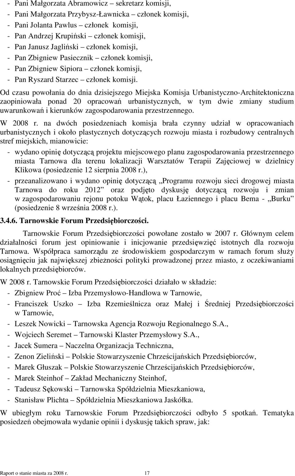 Od czasu powołania do dnia dzisiejszego Miejska Komisja Urbanistyczno-Architektoniczna zaopiniowała ponad 20 opracowań urbanistycznych, w tym dwie zmiany studium uwarunkowań i kierunków