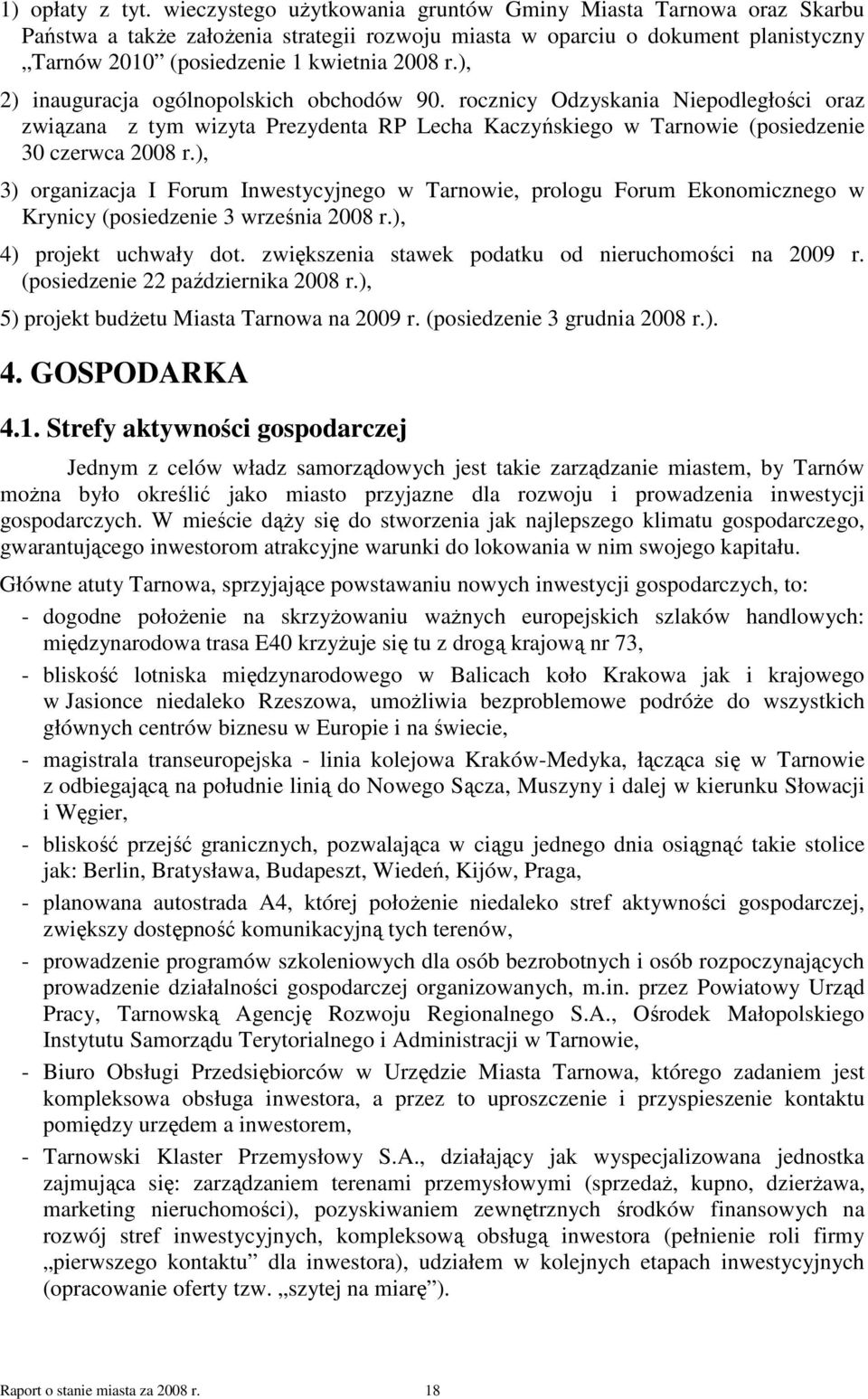 ), 2) inauguracja ogólnopolskich obchodów 90. rocznicy Odzyskania Niepodległości oraz związana z tym wizyta Prezydenta RP Lecha Kaczyńskiego w Tarnowie (posiedzenie 30 czerwca 2008 r.