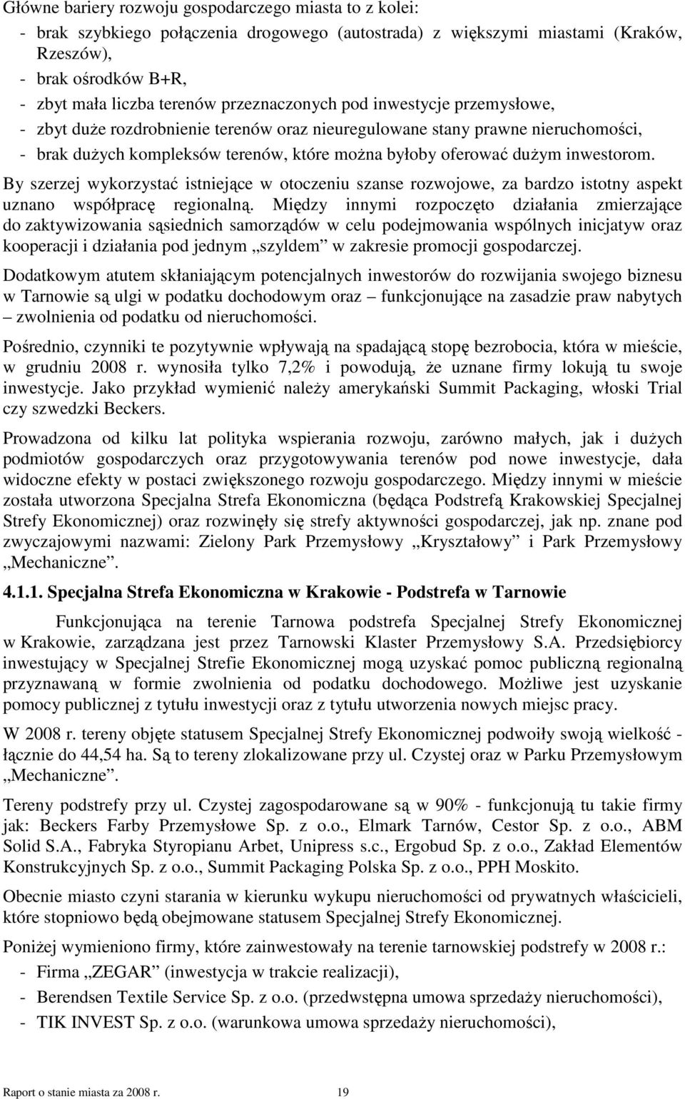 inwestorom. By szerzej wykorzystać istniejące w otoczeniu szanse rozwojowe, za bardzo istotny aspekt uznano współpracę regionalną.