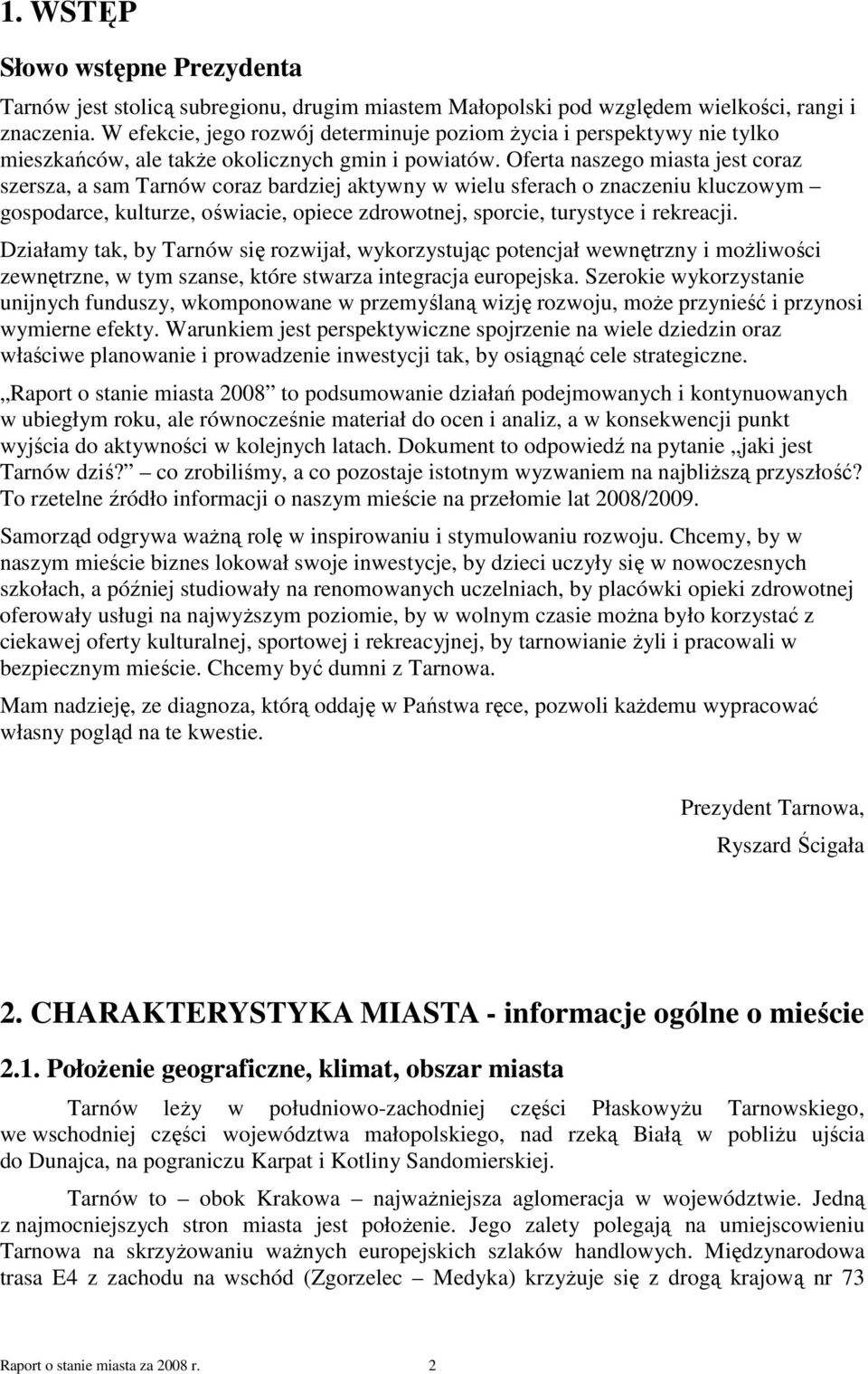 Oferta naszego miasta jest coraz szersza, a sam Tarnów coraz bardziej aktywny w wielu sferach o znaczeniu kluczowym gospodarce, kulturze, oświacie, opiece zdrowotnej, sporcie, turystyce i rekreacji.