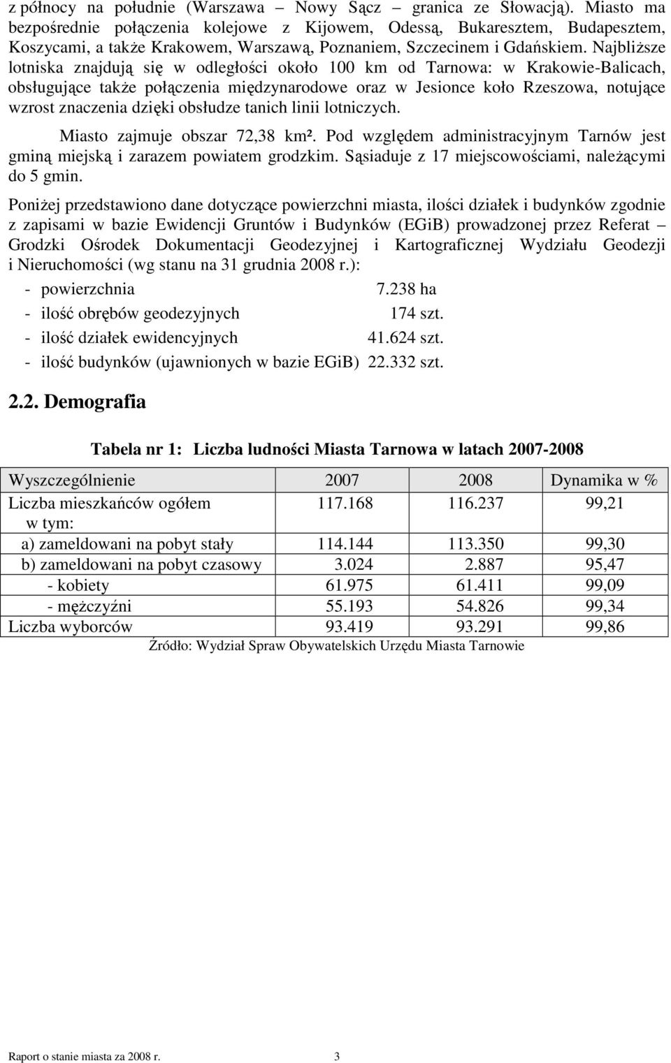 NajbliŜsze lotniska znajdują się w odległości około 100 km od Tarnowa: w Krakowie-Balicach, obsługujące takŝe połączenia międzynarodowe oraz w Jesionce koło Rzeszowa, notujące wzrost znaczenia dzięki