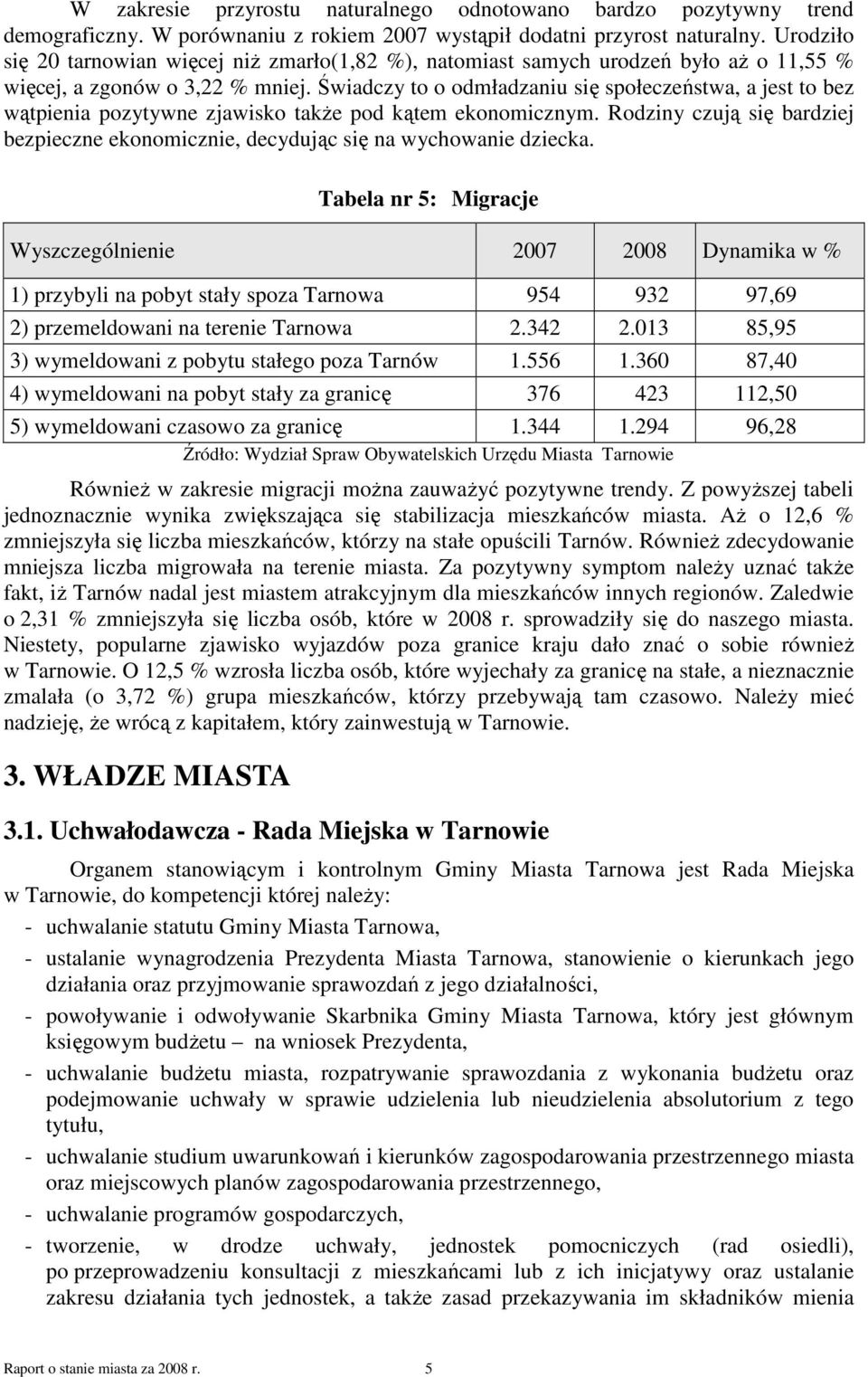 Świadczy to o odmładzaniu się społeczeństwa, a jest to bez wątpienia pozytywne zjawisko takŝe pod kątem ekonomicznym.